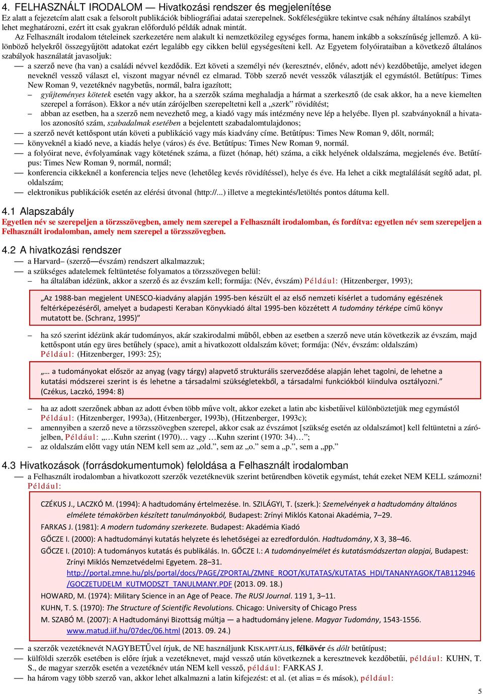 Az Felhasznált irodalom tételeinek szerkezetére nem alakult ki nemzetközileg egységes forma, hanem inkább a sokszínűség jellemző.