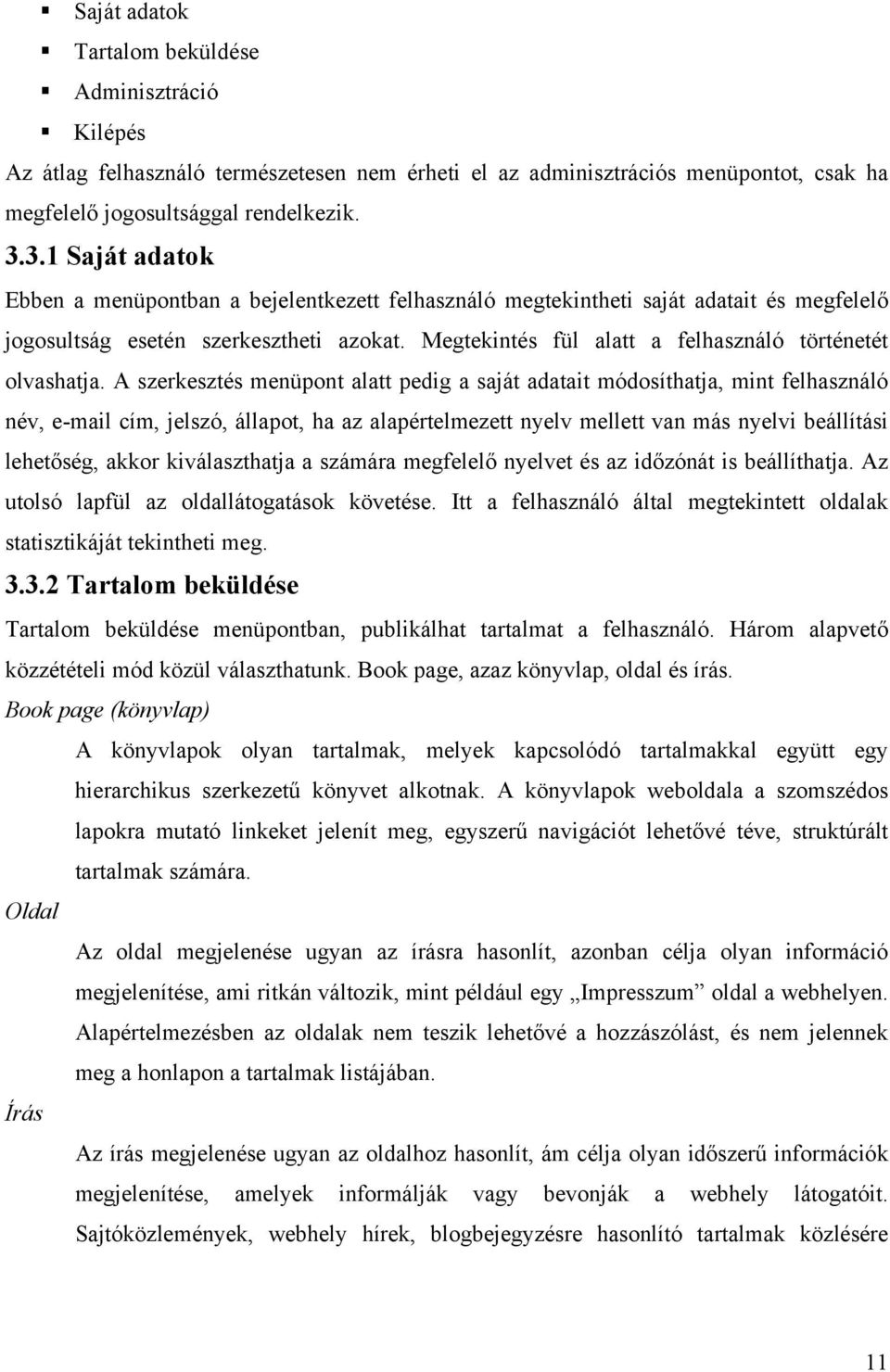 Megtekintés fül alatt a felhasználó történetét olvashatja.