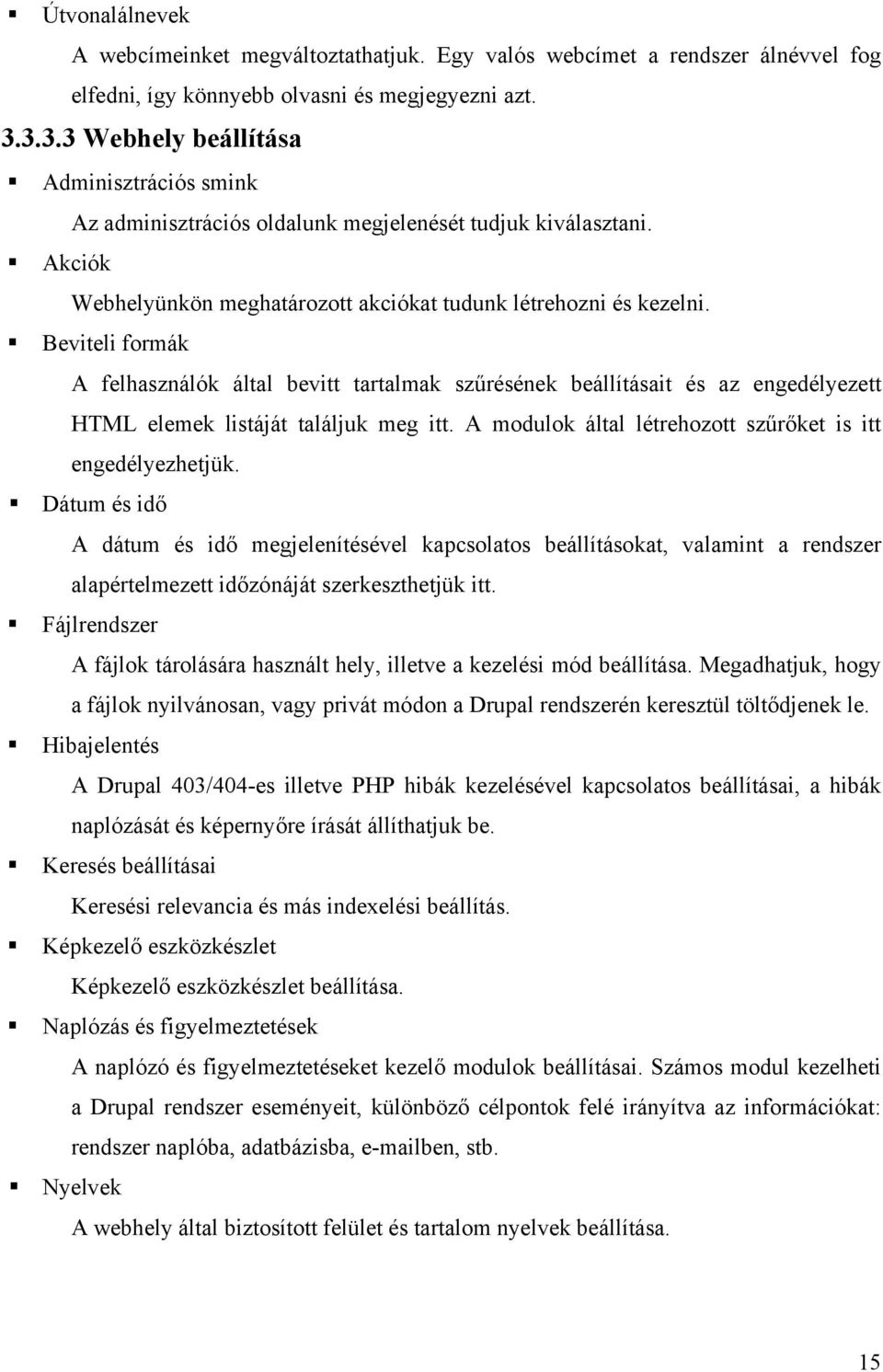 Beviteli formák A felhasználók által bevitt tartalmak szűrésének beállításait és az engedélyezett HTML elemek listáját találjuk meg itt. A modulok által létrehozott szűrőket is itt engedélyezhetjük.