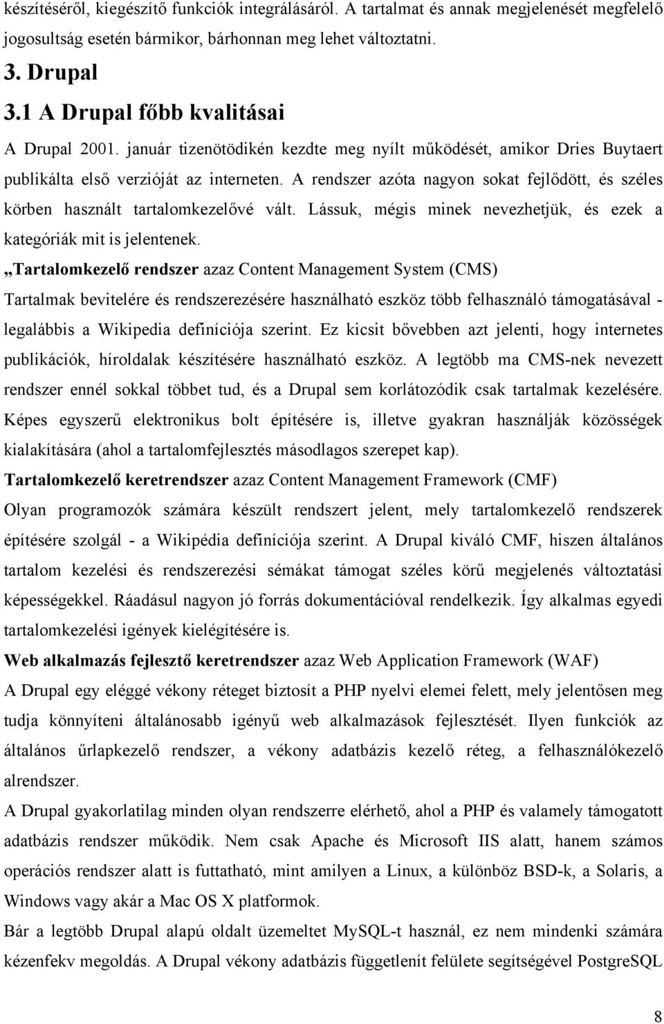 A rendszer azóta nagyon sokat fejlődött, és széles körben használt tartalomkezelővé vált. Lássuk, mégis minek nevezhetjük, és ezek a kategóriák mit is jelentenek.