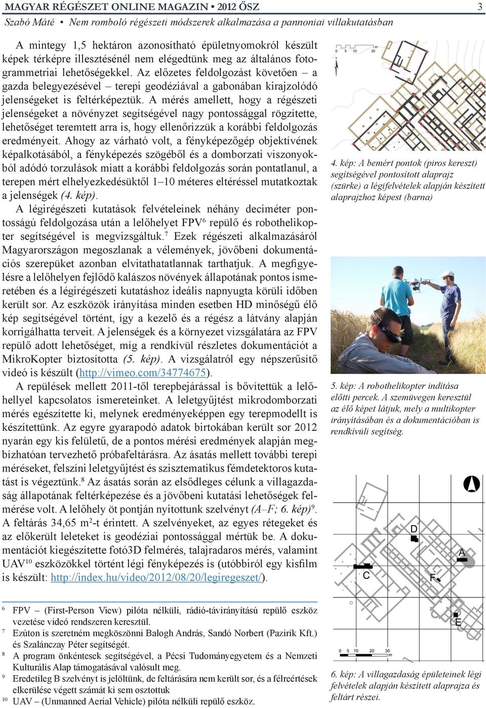 A mérés amellett, hogy a régészeti jelenségeket a növényzet segítségével nagy pontossággal rögzítette, lehetőséget teremtett arra is, hogy ellenőrizzük a korábbi feldolgozás eredményeit.