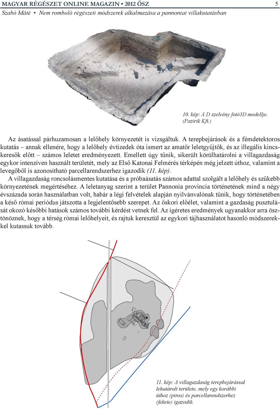 Emellett úgy tűnik, sikerült körülhatárolni a villagazdaság egykor intenzíven használt területét, mely az Első Katonai Felmérés térképén még jelzett úthoz, valamint a levegőből is azonosítható