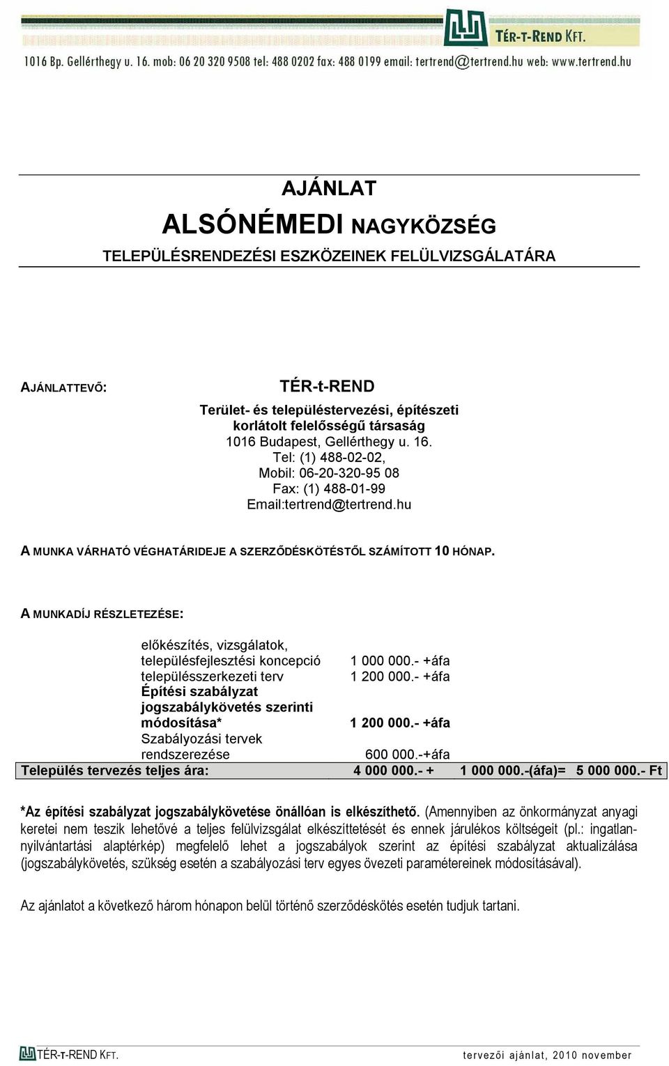 A MUNKADÍJ RÉSZLETEZÉSE: előkészítés, vizsgálatok, településfejlesztési koncepció 1 000 000.- +áfa településszerkezeti terv 1 200 000.