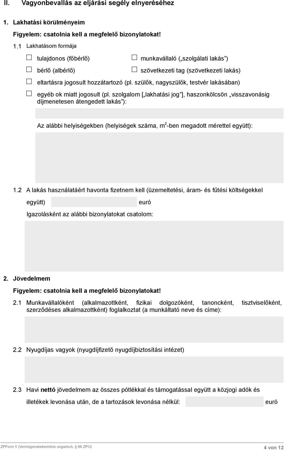 1 Lakhatásom formája tulajdonos (főbérlő) bérlő (albérlő) munkavállaló ( szolgálati lakás ) szövetkezeti tag (szövetkezeti lakás) eltartásra jogosult hozzátartozó (pl.