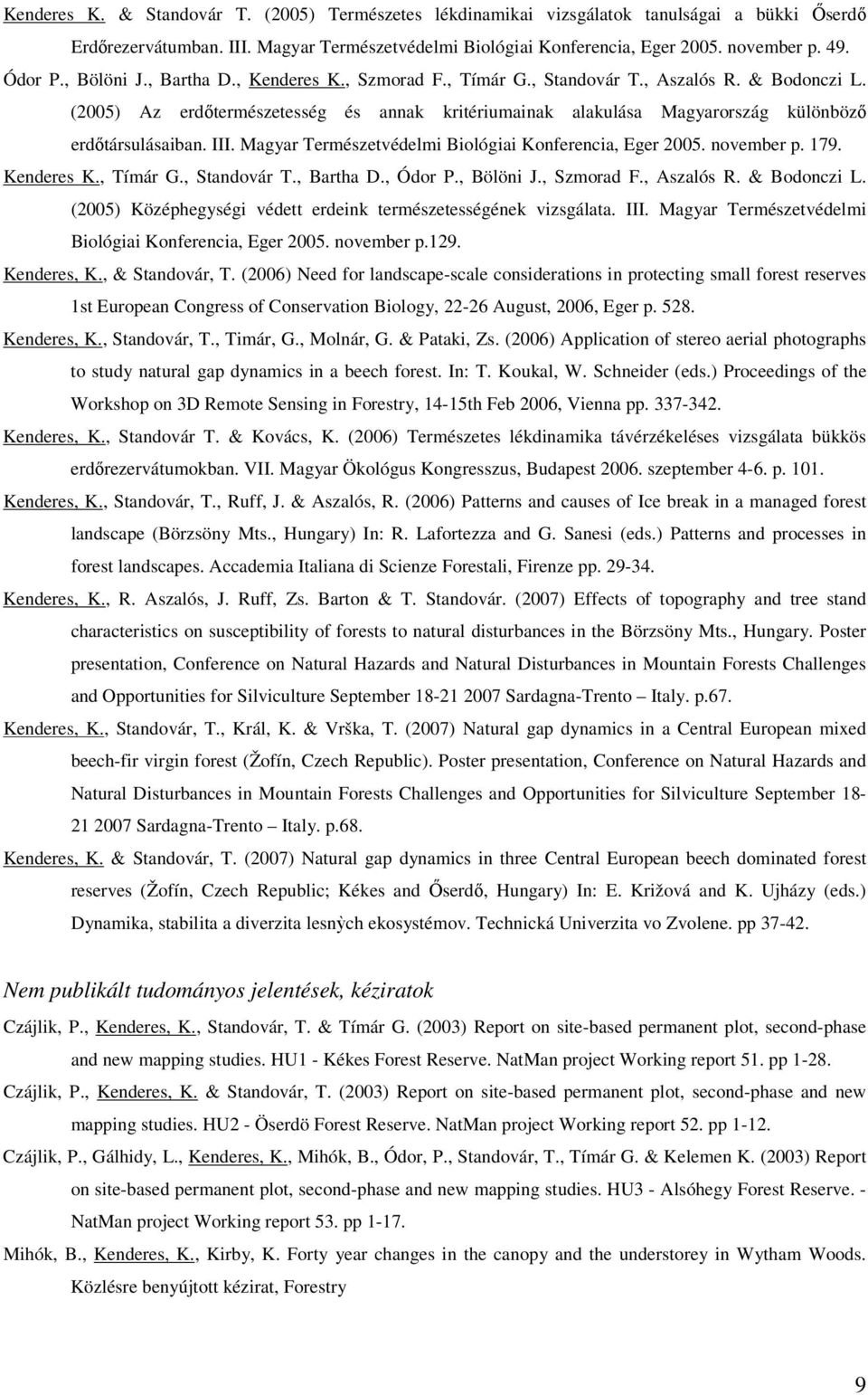 (2005) Az erdıtermészetesség és annak kritériumainak alakulása Magyarország különbözı erdıtársulásaiban. III. Magyar Természetvédelmi Biológiai Konferencia, Eger 2005. november p. 179. Kenderes K.