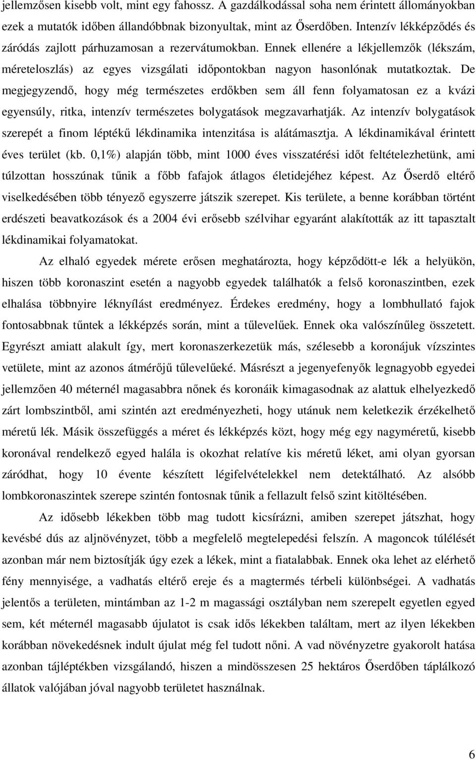 De megjegyzendı, hogy még természetes erdıkben sem áll fenn folyamatosan ez a kvázi egyensúly, ritka, intenzív természetes bolygatások megzavarhatják.