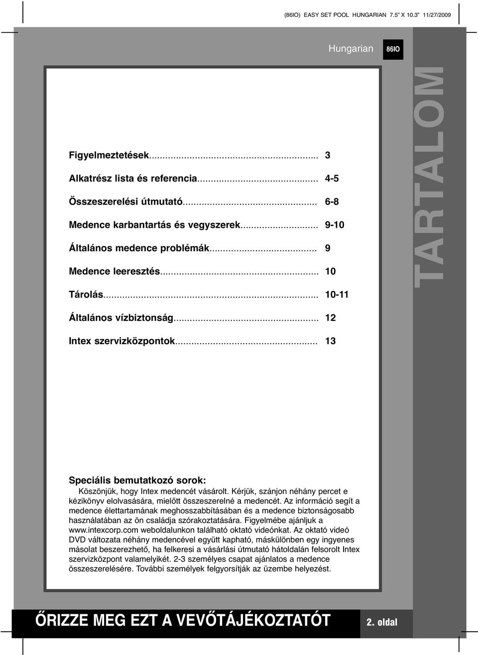 .. Speciális bemutatkozó sorok: Köszönjük, hogy Intex medencét vásárolt. Kérjük, szánjon néhány percet e kézikönyv elolvasására, mielőtt összeszerelné a medencét.