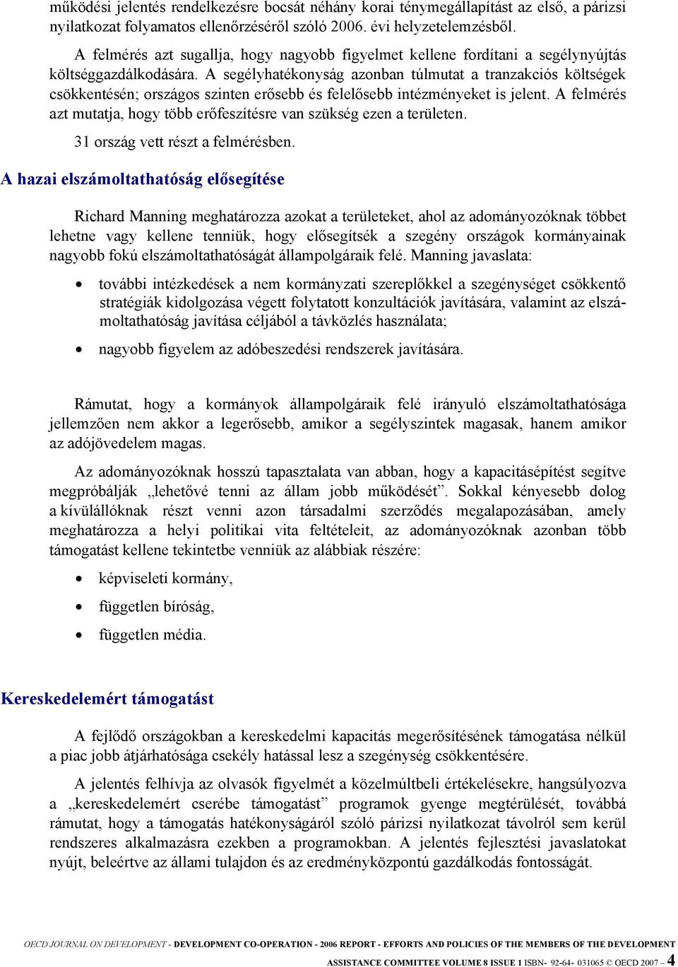 A segélyhatékonyság azonban túlmutat a tranzakciós költségek csökkentésén; országos szinten erősebb és felelősebb intézményeket is jelent.