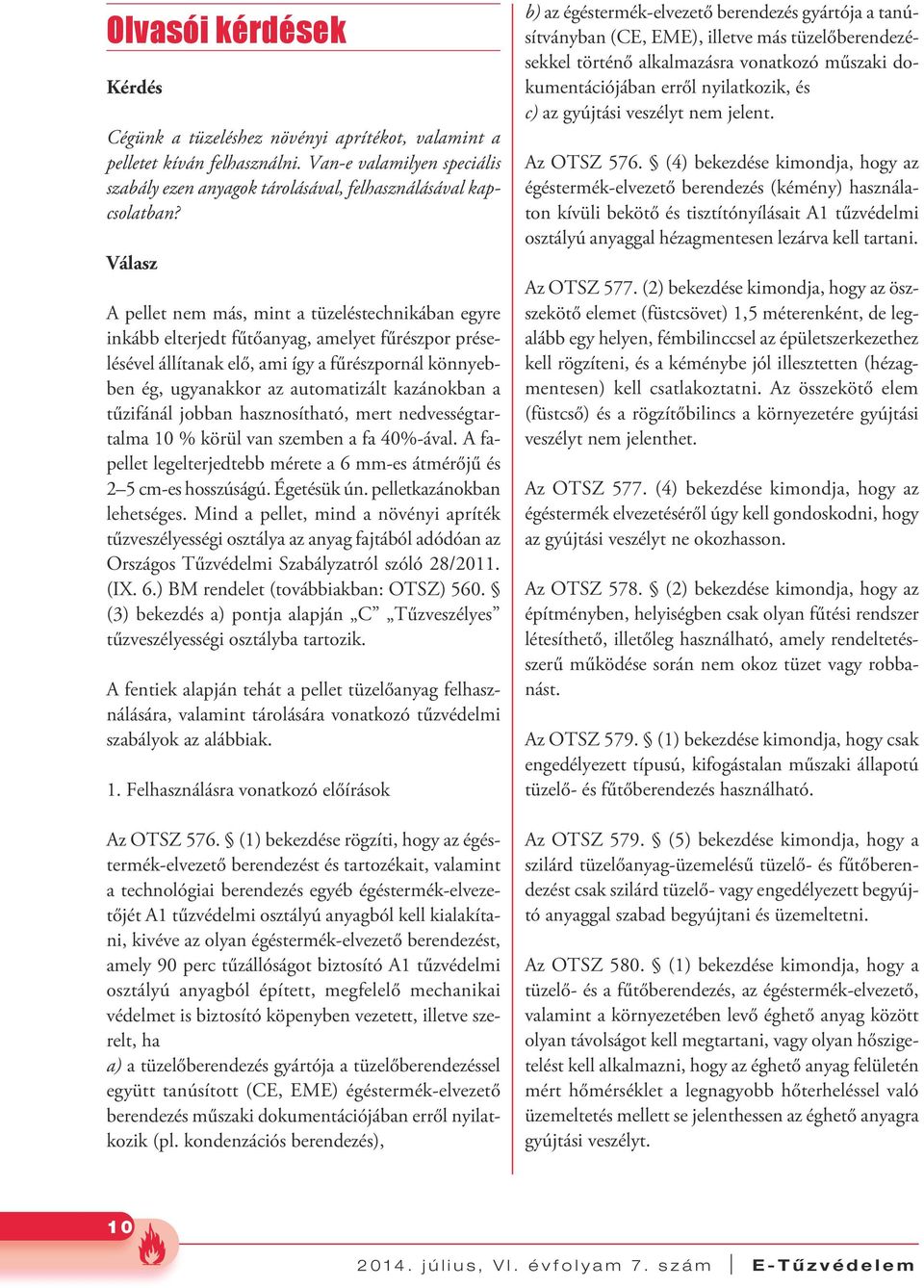 kazánokban a tűzifánál jobban hasznosítható, mert nedvességtartalma 10 % körül van szemben a fa 40%-ával. A fapellet legelterjedtebb mérete a 6 mm-es átmérőjű és 2 5 cm-es hosszúságú. Égetésük ún.