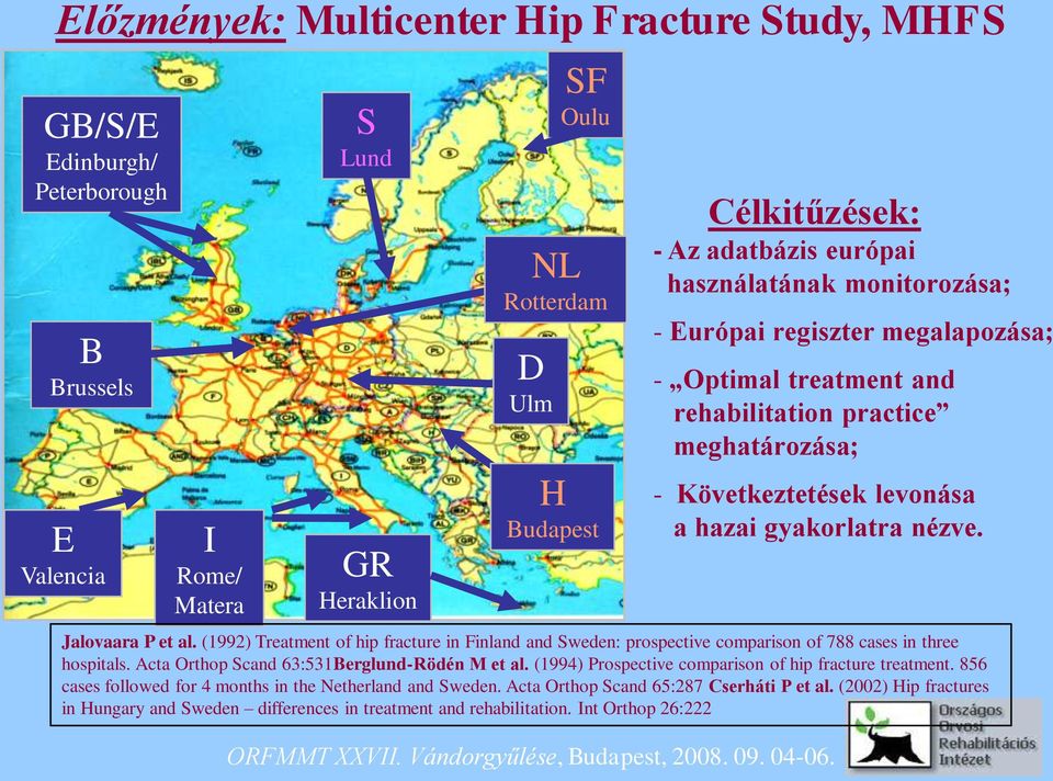 Acta Orthop Scand 63:531Berglund-Rödén M et al. (1994) Prospective comparison of hip fracture treatment. 856 cases followed for 4 months in the Netherland and Sweden.
