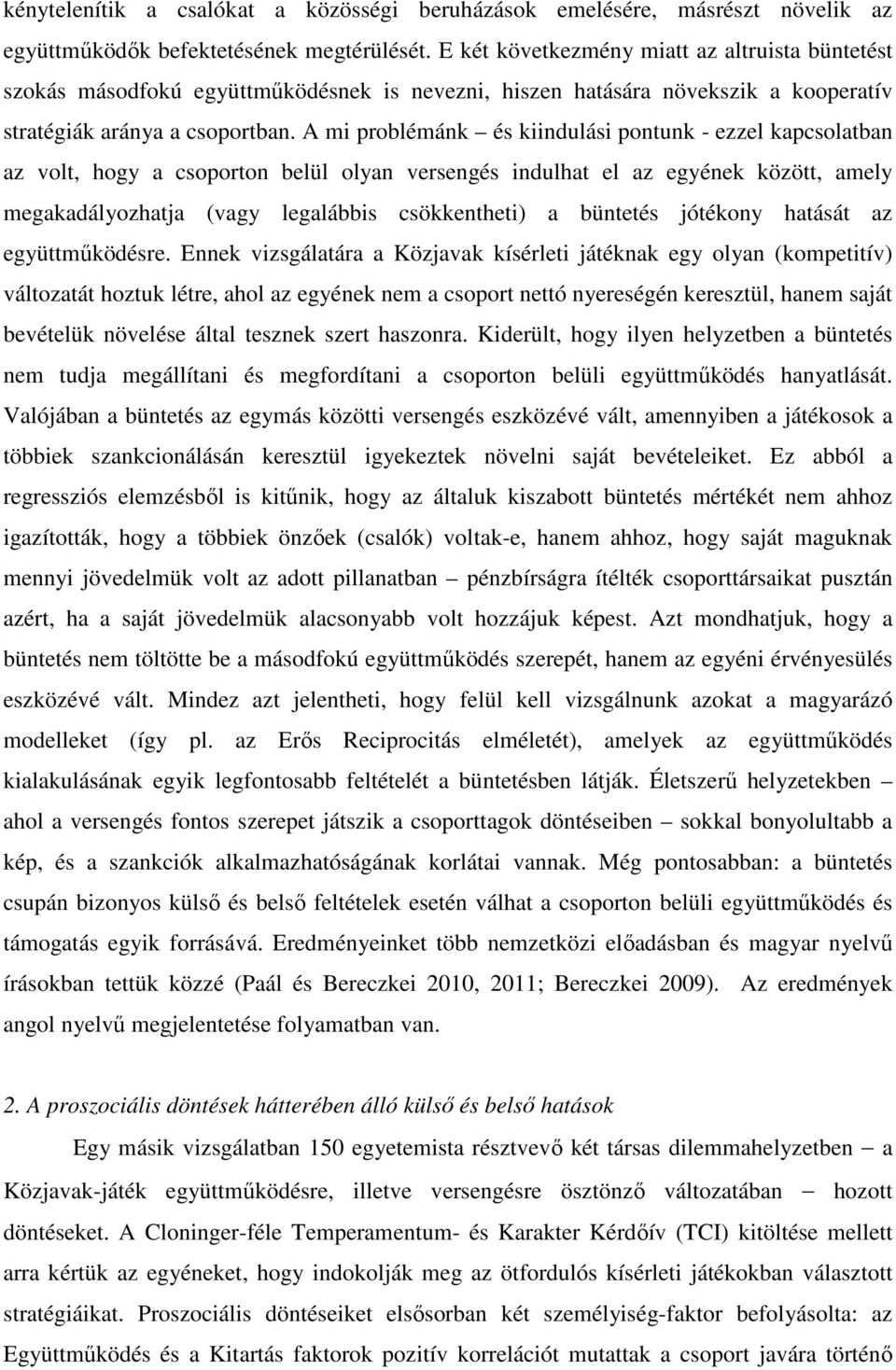 A mi problémánk és kiindulási pontunk - ezzel kapcsolatban az volt, hogy a csoporton belül olyan versengés indulhat el az egyének között, amely megakadályozhatja (vagy legalábbis csökkentheti) a