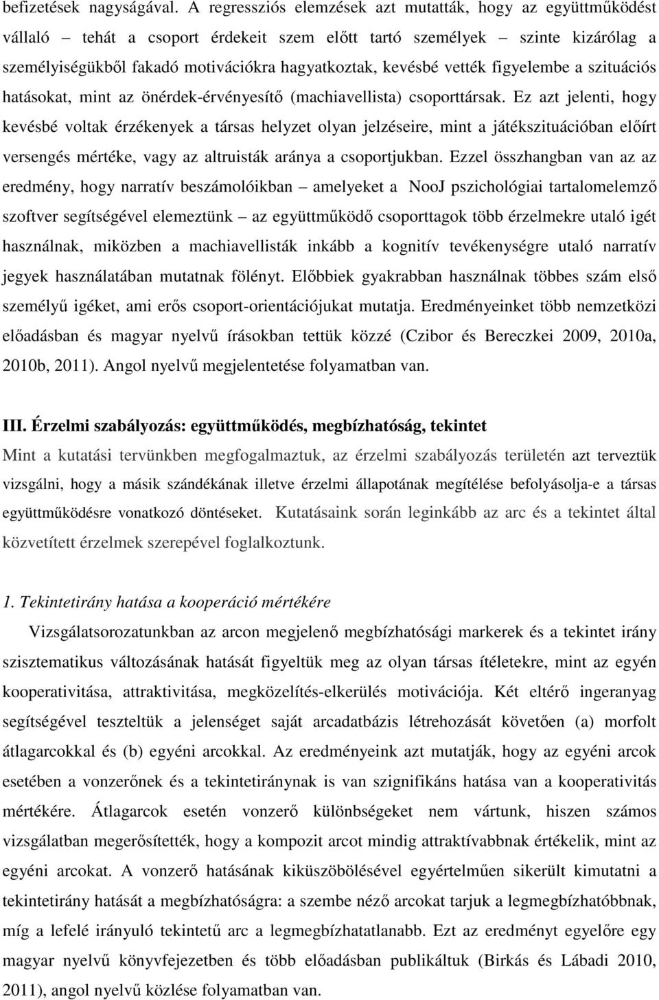 vették figyelembe a szituációs hatásokat, mint az önérdek-érvényesítı (machiavellista) csoporttársak.