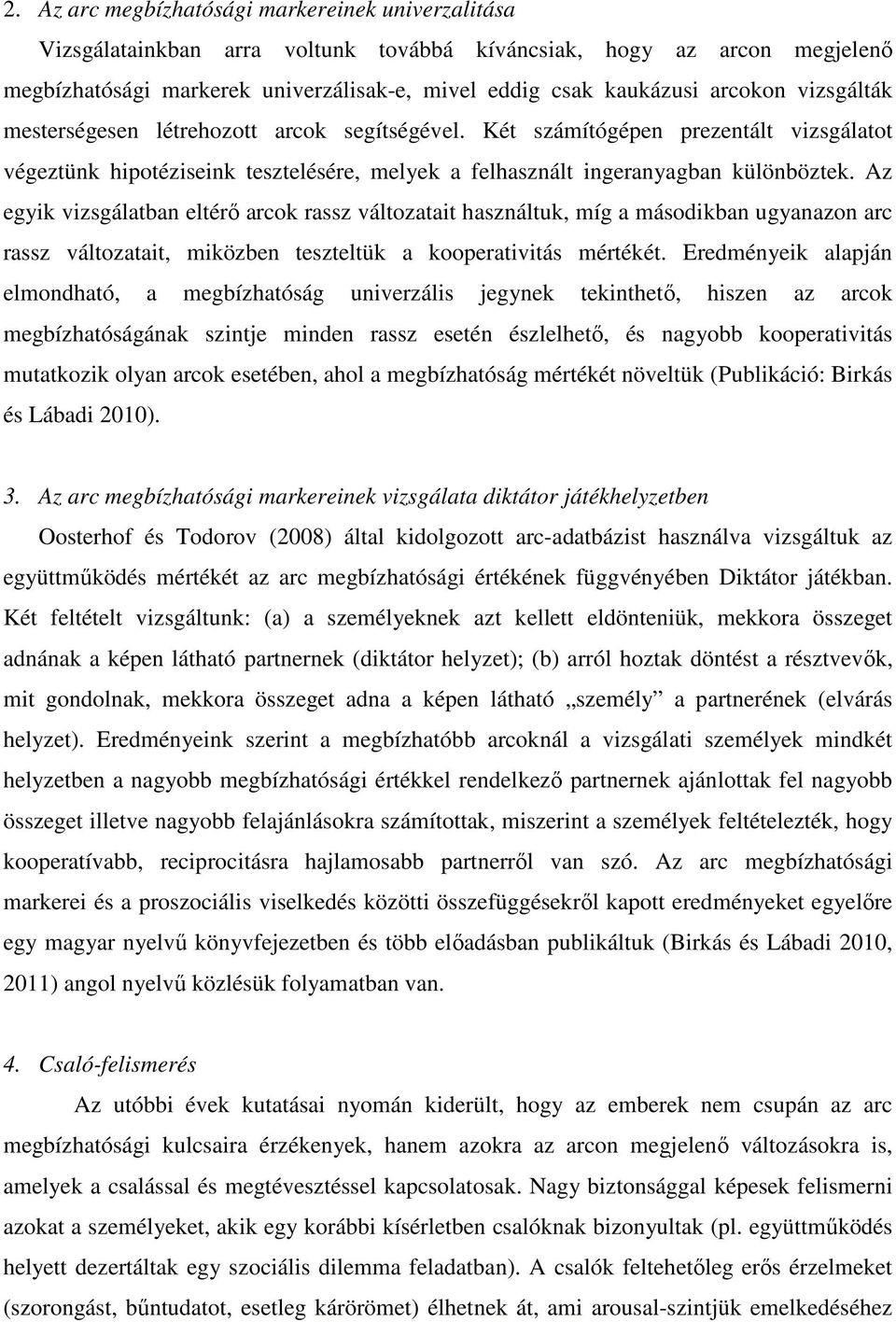Az egyik vizsgálatban eltérı arcok rassz változatait használtuk, míg a másodikban ugyanazon arc rassz változatait, miközben teszteltük a kooperativitás mértékét.