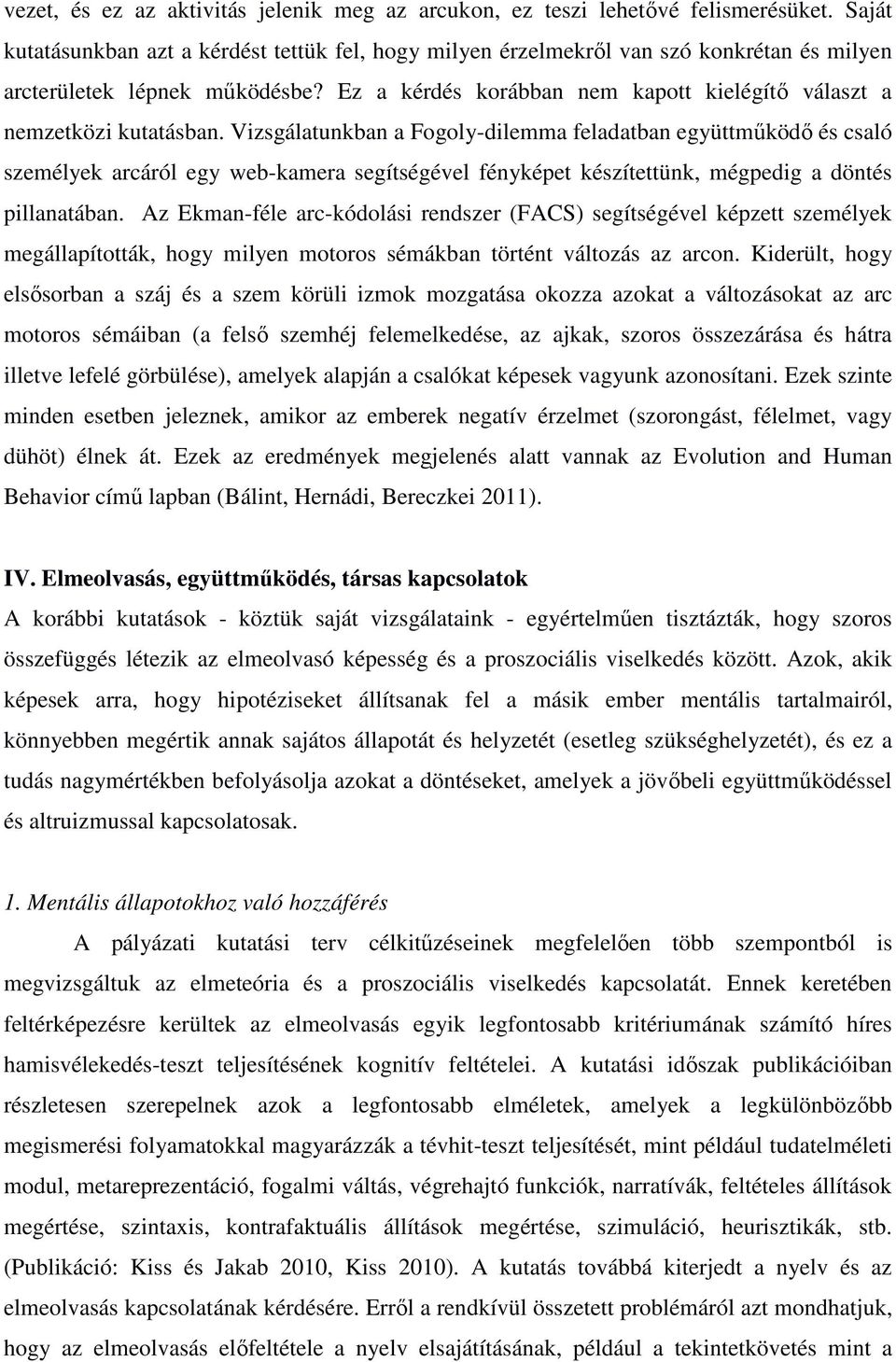 Ez a kérdés korábban nem kapott kielégítı választ a nemzetközi kutatásban.