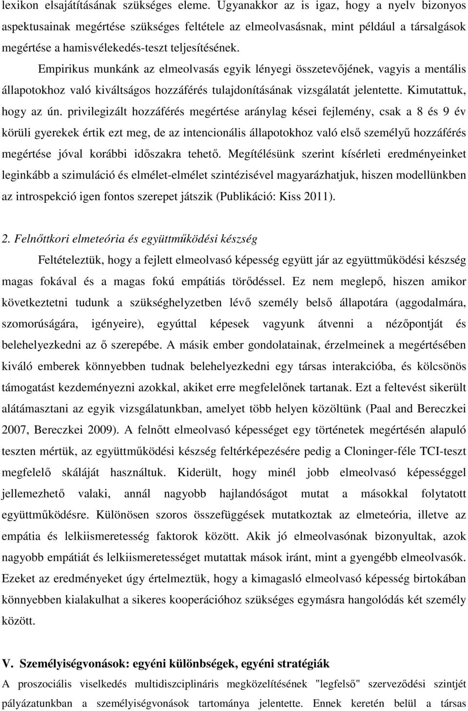 Empirikus munkánk az elmeolvasás egyik lényegi összetevıjének, vagyis a mentális állapotokhoz való kiváltságos hozzáférés tulajdonításának vizsgálatát jelentette. Kimutattuk, hogy az ún.