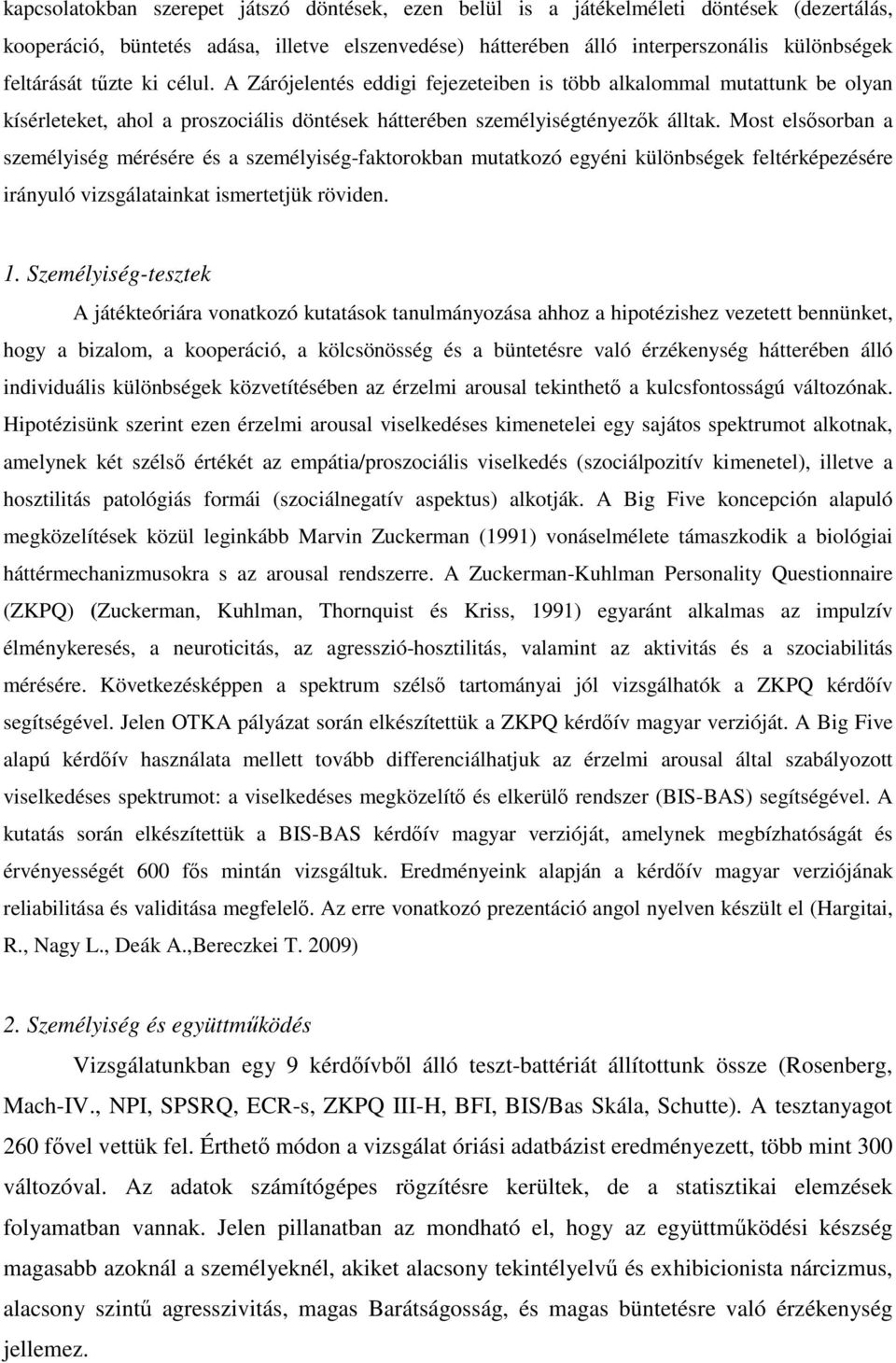 Most elsısorban a személyiség mérésére és a személyiség-faktorokban mutatkozó egyéni különbségek feltérképezésére irányuló vizsgálatainkat ismertetjük röviden. 1.