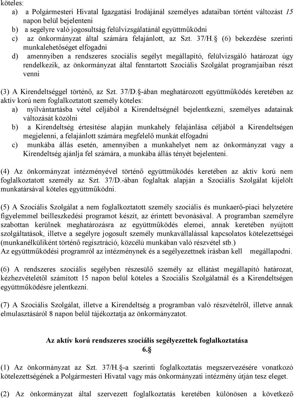 (6) bekezdése szerinti munkalehetőséget elfogadni d) amennyiben a rendszeres szociális segélyt megállapító, felülvizsgáló határozat úgy rendelkezik, az önkormányzat által fenntartott Szociális