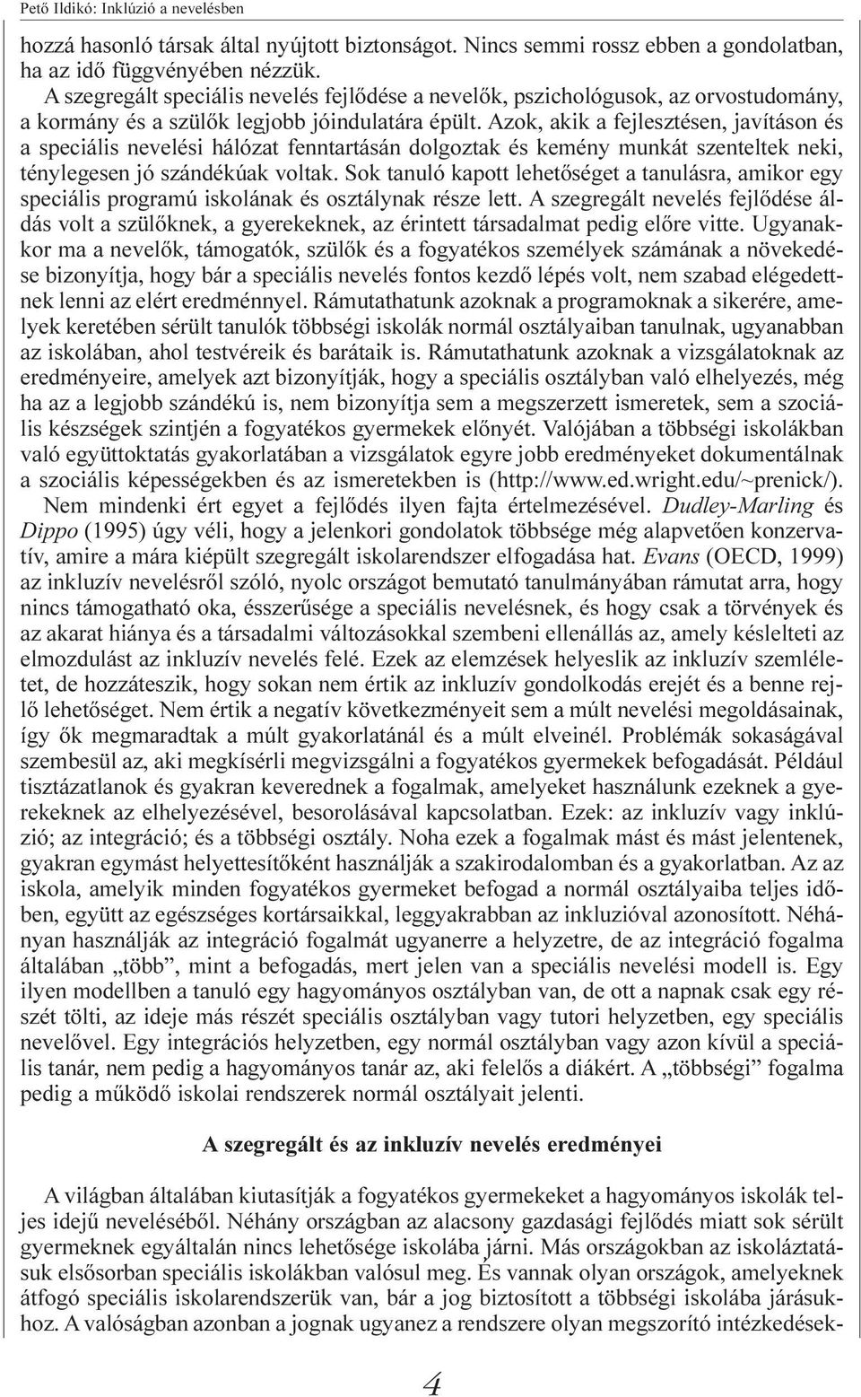 Azok, akik a fejlesztésen, javításon és a speciális nevelési hálózat fenntartásán dolgoztak és kemény munkát szenteltek neki, ténylegesen jó szándékúak voltak.