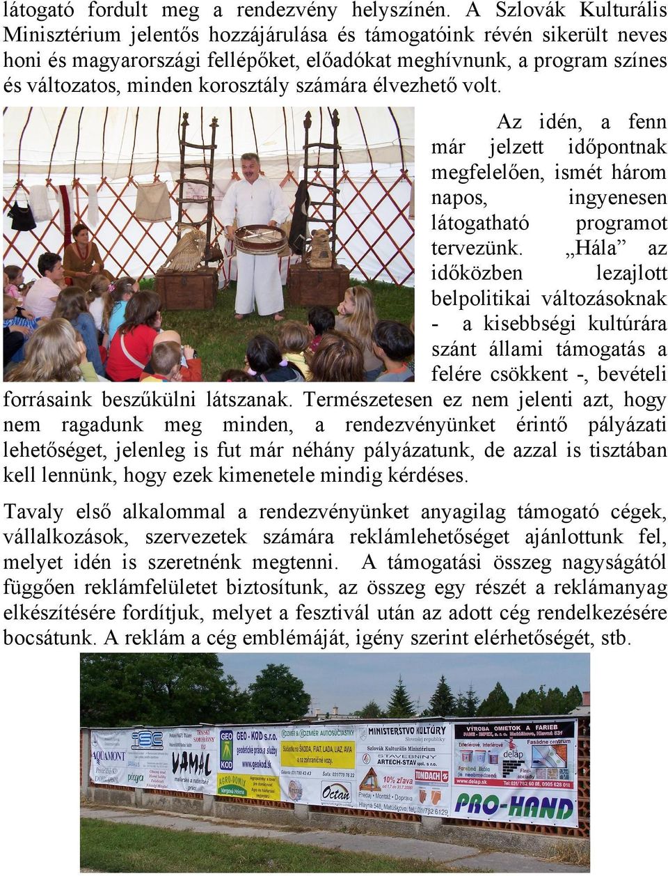 számára élvezhető volt. Az idén, a fenn már jelzett időpontnak megfelelően, ismét három napos, ingyenesen látogatható programot tervezünk.