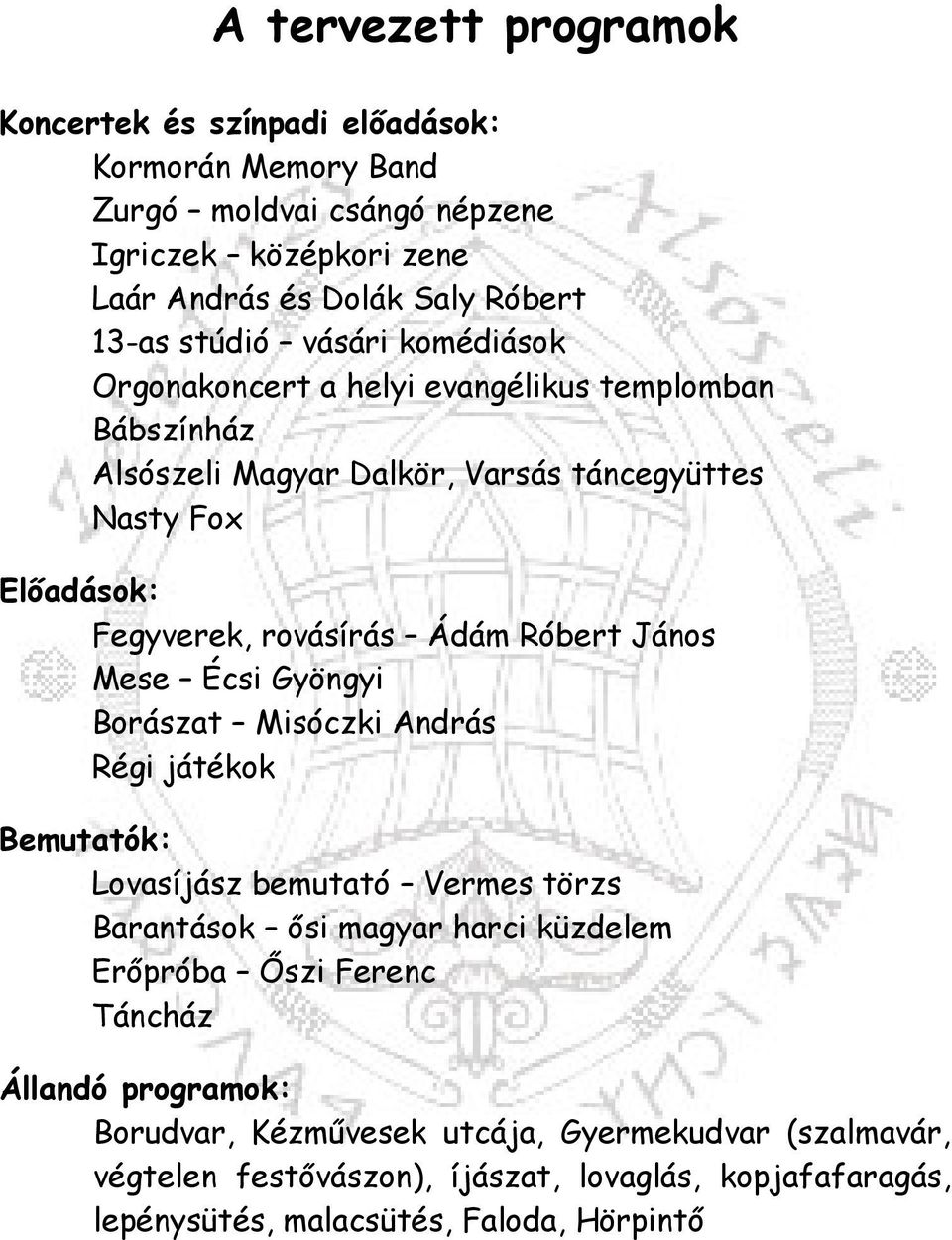 Róbert János Mese Écsi Gyöngyi Borászat Misóczki András Régi játékok Bemutatók: Lovasíjász bemutató Vermes törzs Barantások ősi magyar harci küzdelem Erőpróba Őszi Ferenc