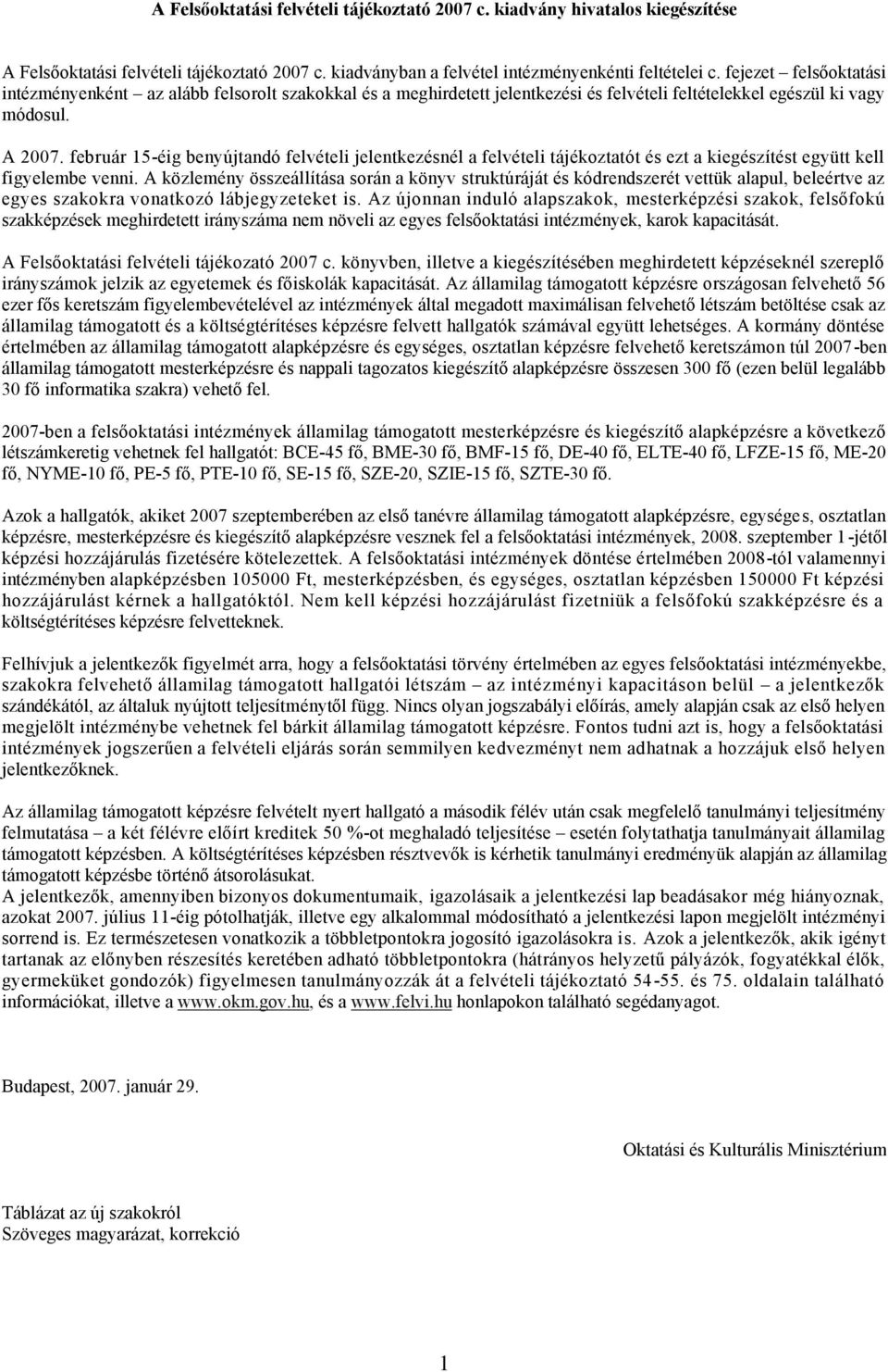 február 15-éig benyújtandó felvételi jelentkezésnél a felvételi tájékoztatót és ezt a kiegészítést együtt kell figyelembe venni.