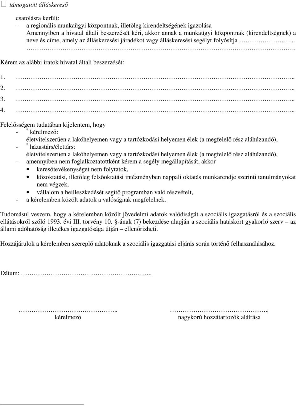 .. Felelısségem tudatában kijelentem, hogy - * kérelmezı: életvitelszerően a lakóhelyemen vagy a tartózkodási helyemen élek (a megfelelı rész aláhúzandó), - * házastárs/élettárs: életvitelszerően a