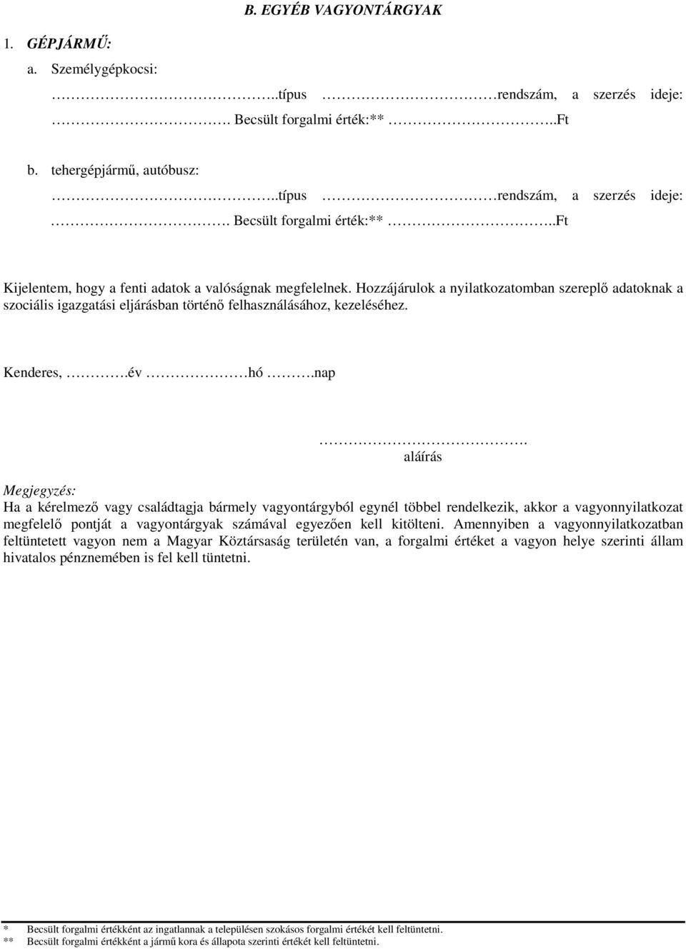 aláírás Megjegyzés: Ha a kérelmezı vagy családtagja bármely vagyontárgyból egynél többel rendelkezik, akkor a vagyonnyilatkozat megfelelı pontját a vagyontárgyak számával egyezıen kell kitölteni.