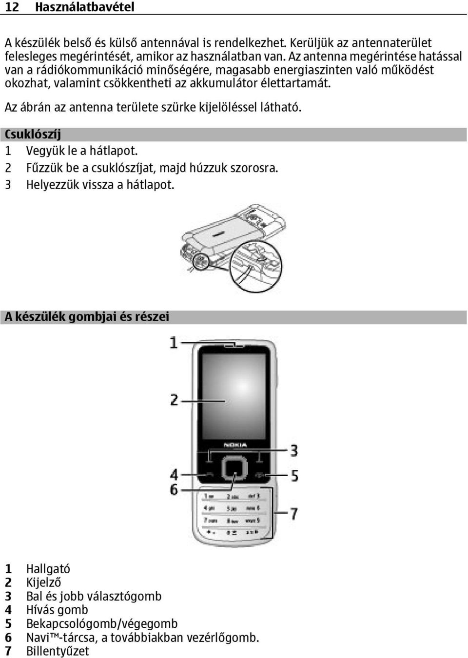 Az ábrán az antenna területe szürke kijelöléssel látható. Csuklószíj 1 Vegyük le a hátlapot. 2 Fűzzük be a csuklószíjat, majd húzzuk szorosra.
