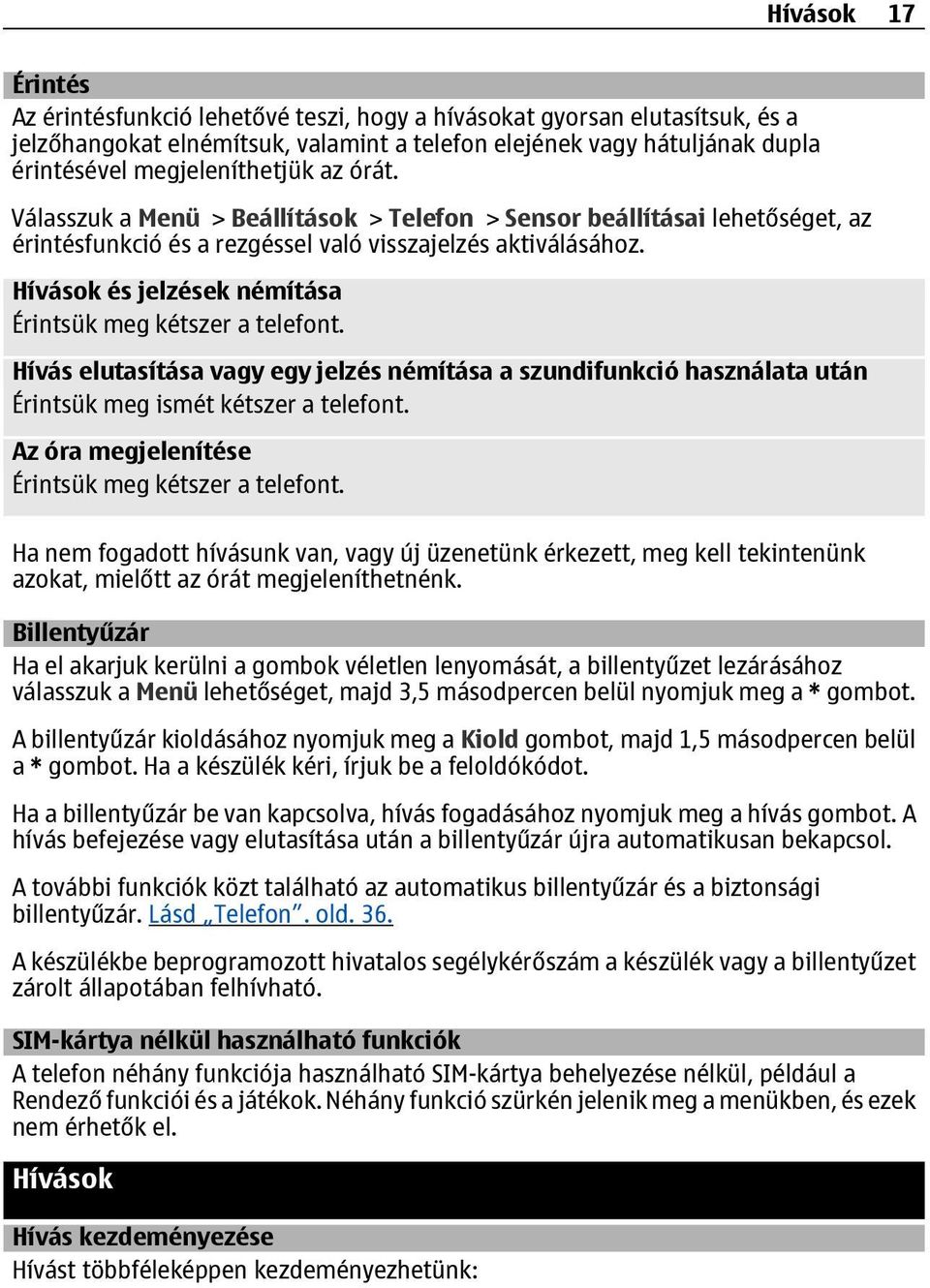 Hívások és jelzések némítása Érintsük meg kétszer a telefont. Hívás elutasítása vagy egy jelzés némítása a szundifunkció használata után Érintsük meg ismét kétszer a telefont.