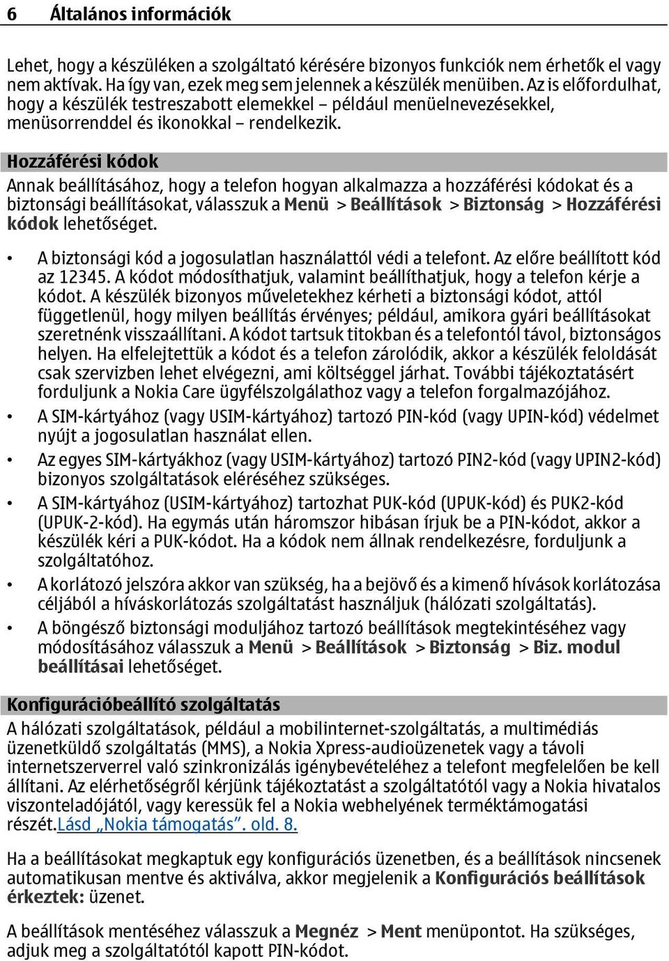 Hozzáférési kódok Annak beállításához, hogy a telefon hogyan alkalmazza a hozzáférési kódokat és a biztonsági beállításokat, válasszuk a Menü > Beállítások > Biztonság > Hozzáférési kódok lehetőséget.