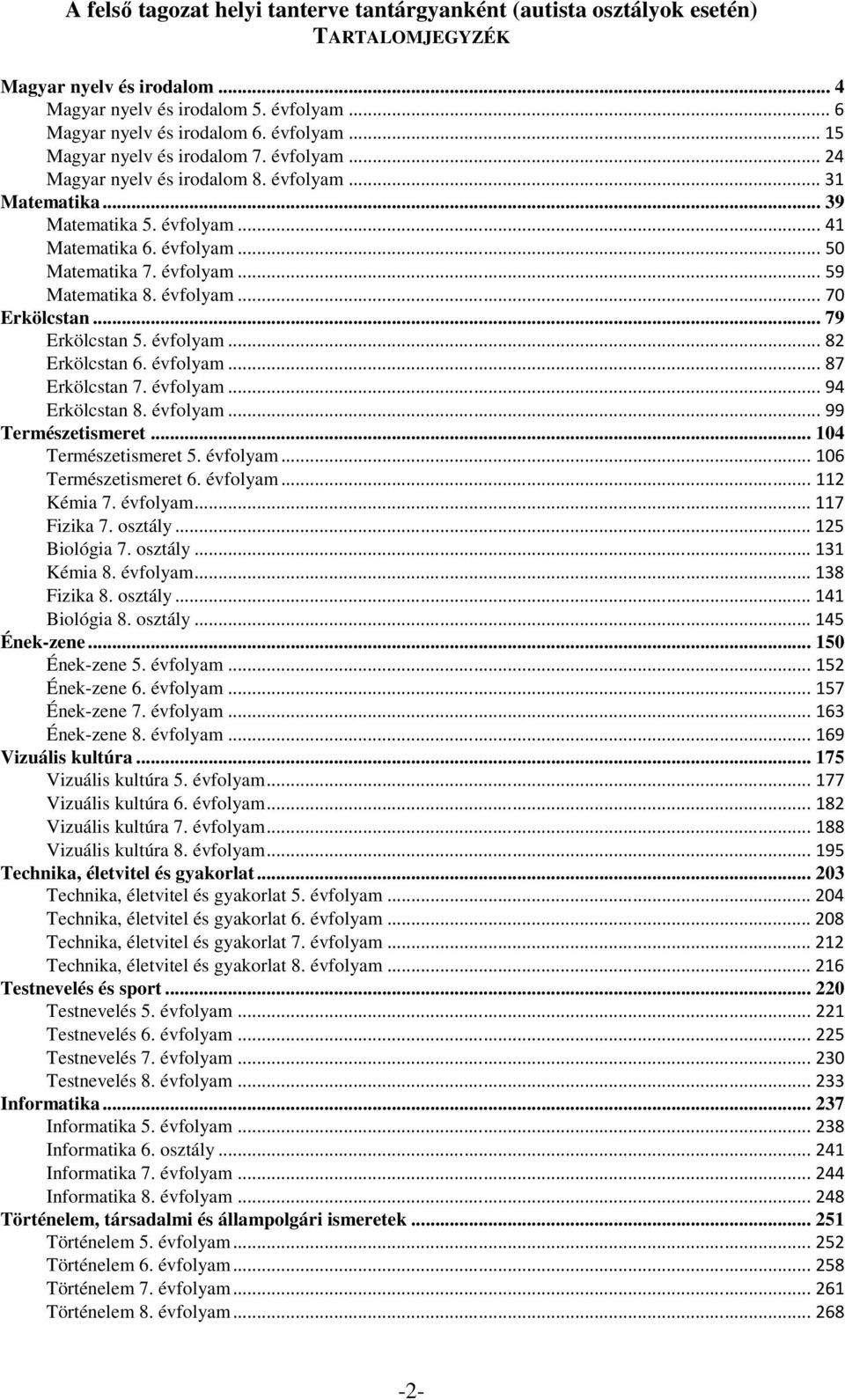 .. 79 Erkölcstan 5. évfolyam...82 Erkölcstan 6. évfolyam...87 Erkölcstan 7. évfolyam...94 Erkölcstan 8. évfolyam...99 Természetismeret... 104 Természetismeret 5. évfolyam...106 Természetismeret 6.