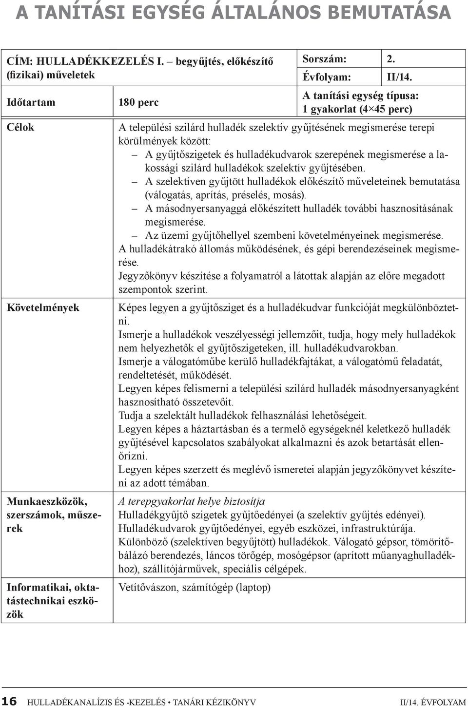 A tanítási egység típusa: 180 perc 1 gyakorlat (4 45 perc) A települési szilárd hulladék szelektív gyűjtésének megismerése terepi körülmények között: A gyűjtőszigetek és hulladékudvarok szerepének