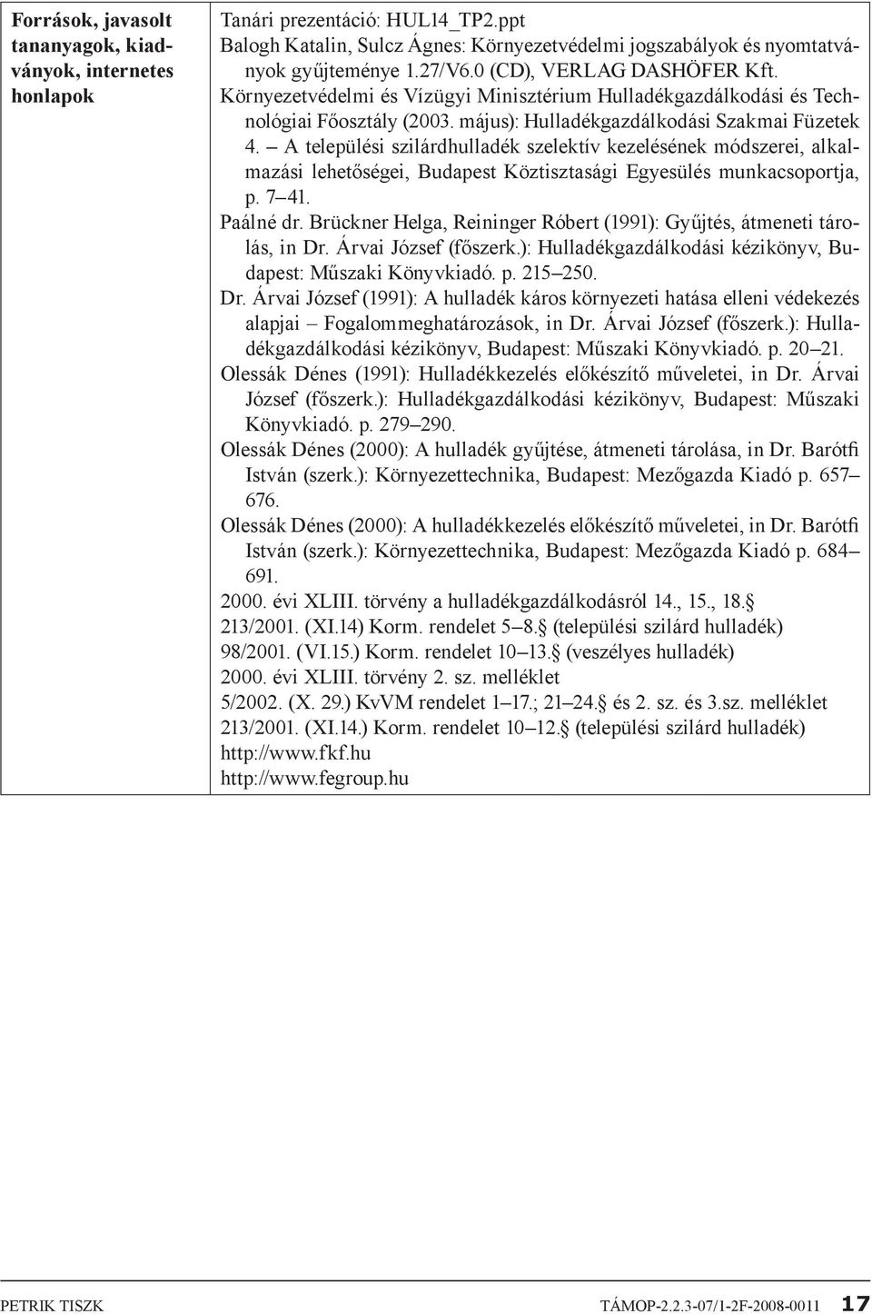 A települési szilárdhulladék szelektív kezelésének módszerei, alkalmazási lehetőségei, Budapest Köztisztasági Egyesülés munkacsoportja, p. 7 41. Paálné dr.