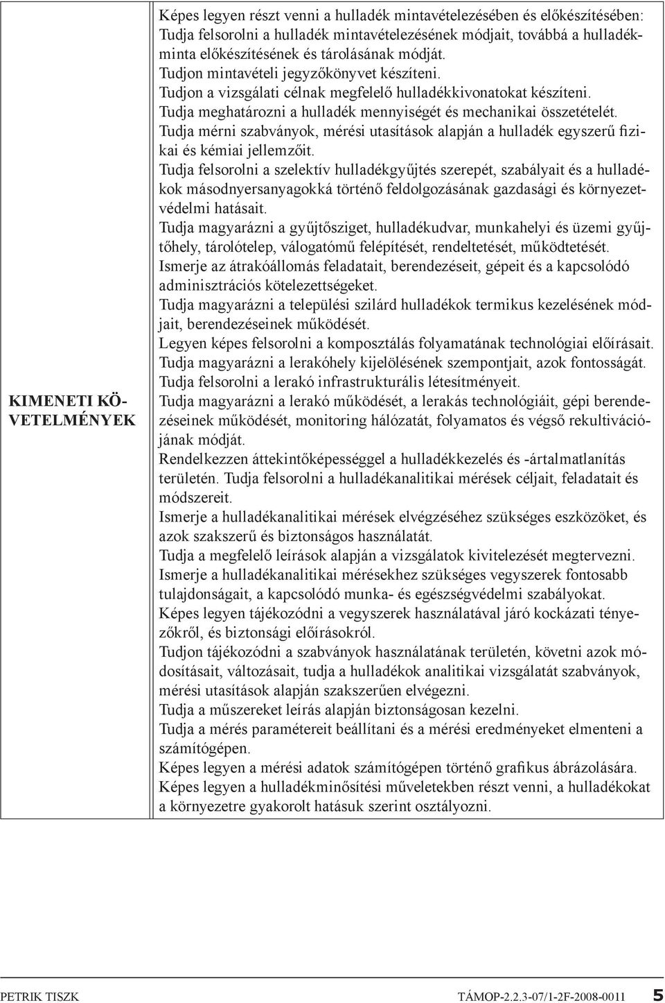 Tudja meghatározni a hulladék mennyiségét és mechanikai összetételét. Tudja mérni szabványok, mérési utasítások alapján a hulladék egyszerű fizikai és kémiai jellemzőit.