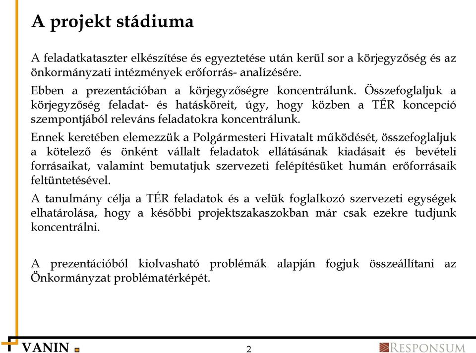 Ennek keretében elemezzük a Polgármesteri Hivatalt működését, összefoglaljuk a kötelező és önként vállalt feladatok ellátásának kiadásait és bevételi forrásaikat, valamint bemutatjuk szervezeti