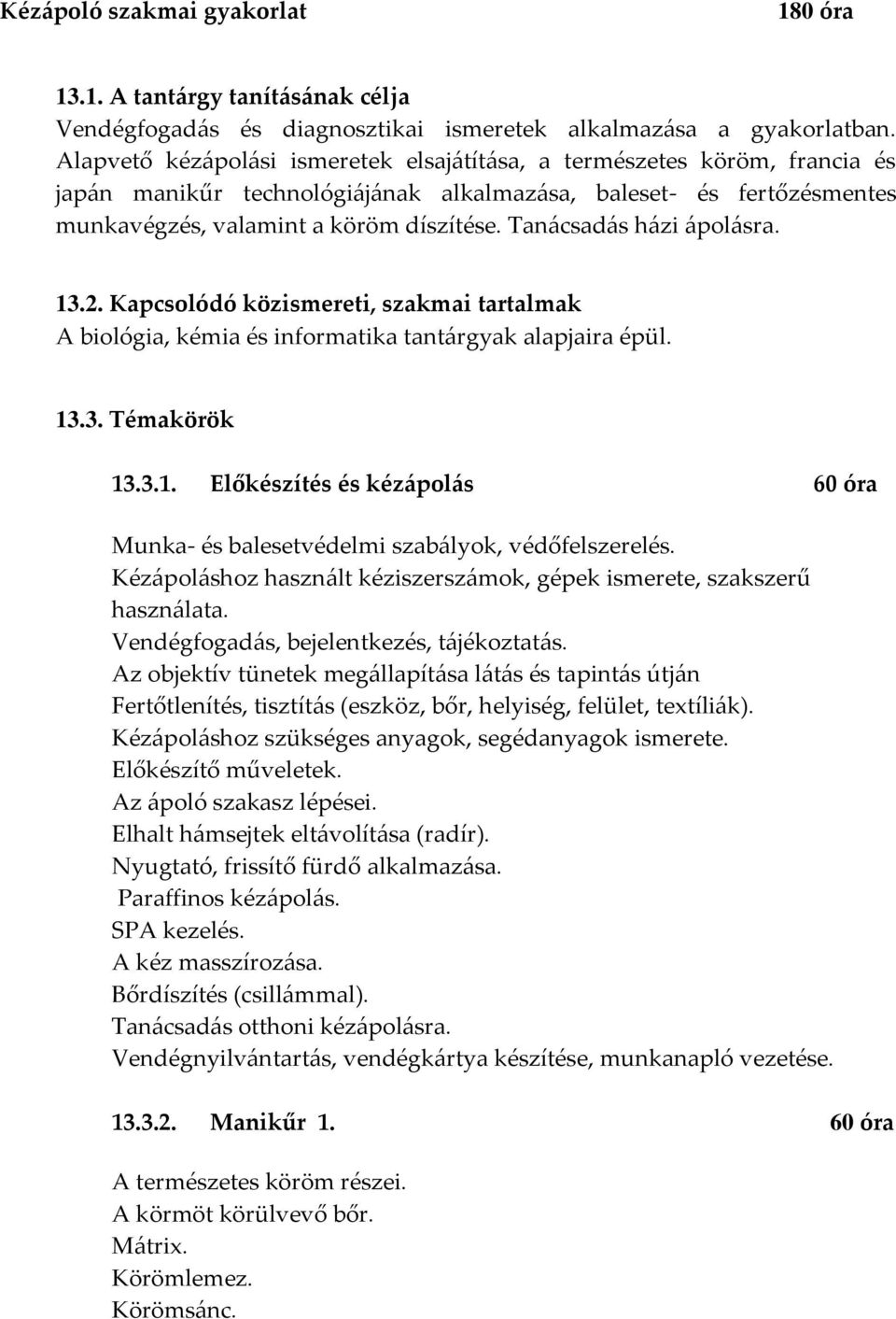 Tanácsadás házi ápolásra. 13.2. Kapcsolódó közismereti, szakmai tartalmak A biológia, kémia és informatika tantárgyak alapjaira épül. 13.3. Témakörök 13.3.1. Előkészítés és kézápolás 60 óra Munka- és balesetvédelmi szabályok, védőfelszerelés.