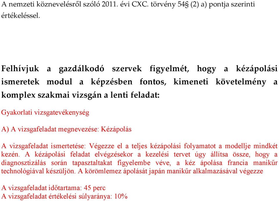 vizsgatevékenység A) A vizsgafeladat megnevezése: Kézápolás A vizsgafeladat ismertetése: Végezze el a teljes kézápolási folyamatot a modellje mindkét kezén.