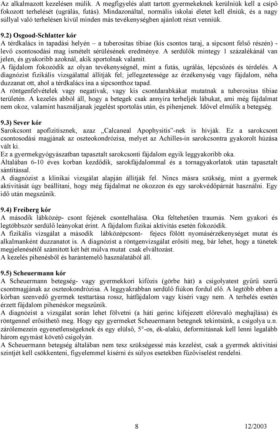 2) Osgood-Schlatter kór A térdkalács ín tapadási helyén a tuberositas tibiae (kis csontos taraj, a sipcsont felső részén) - levő csontosodási mag ismételt sérülésének eredménye.