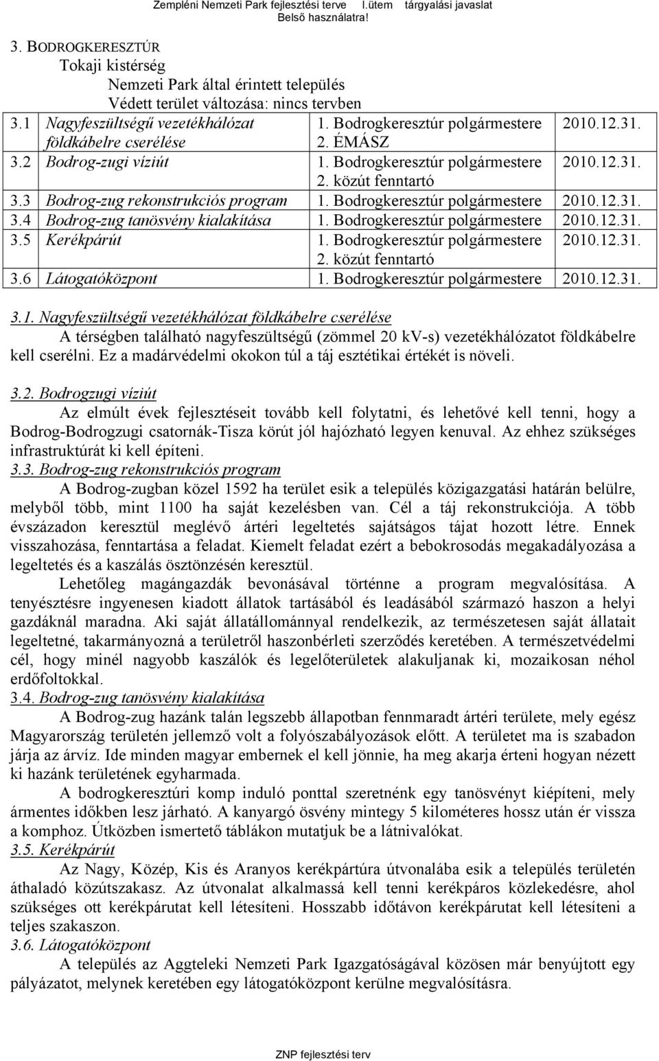 Bodrogkeresztúr polgármestere 3.1. Nagyfeszültségű vezetékhálózat földkábelre cserélése A térségben található nagyfeszültségű (zömmel 20 kv-s) vezetékhálózatot földkábelre kell cserélni.