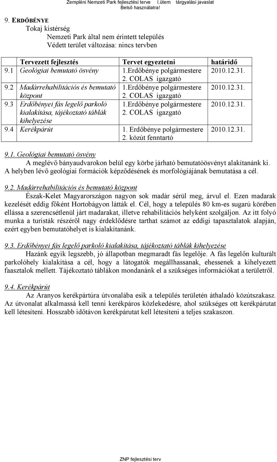 COLAS igazgató 9.4 Kerékpárút 1. Erdőbénye polgármestere 9.1. Geológiai bemutató ösvény A meglévő bányaudvarokon belül egy körbe járható bemutatóösvényt alakítanánk ki.