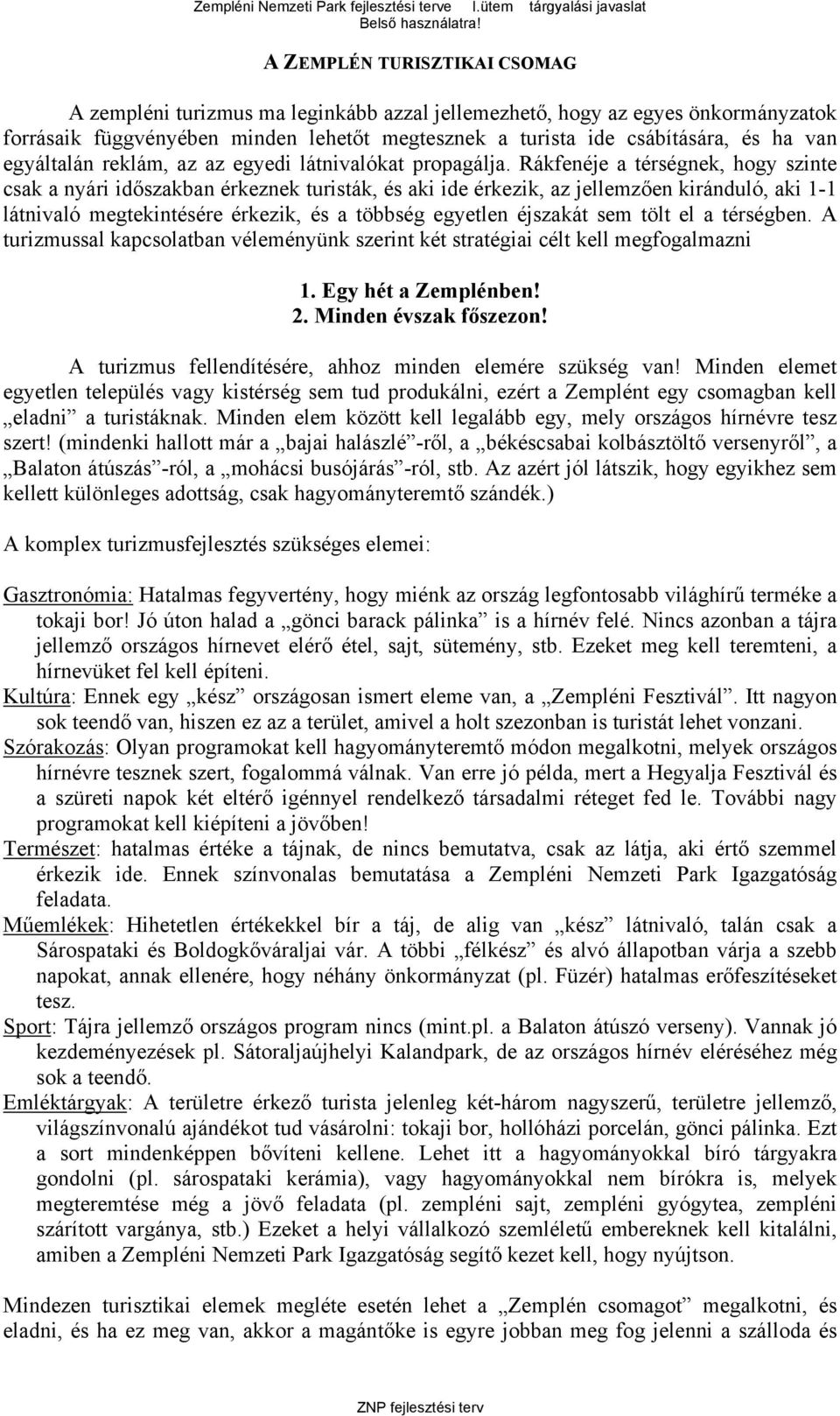 Rákfenéje a térségnek, hogy szinte csak a nyári időszakban érkeznek turisták, és aki ide érkezik, az jellemzően kiránduló, aki 1-1 látnivaló megtekintésére érkezik, és a többség egyetlen éjszakát sem