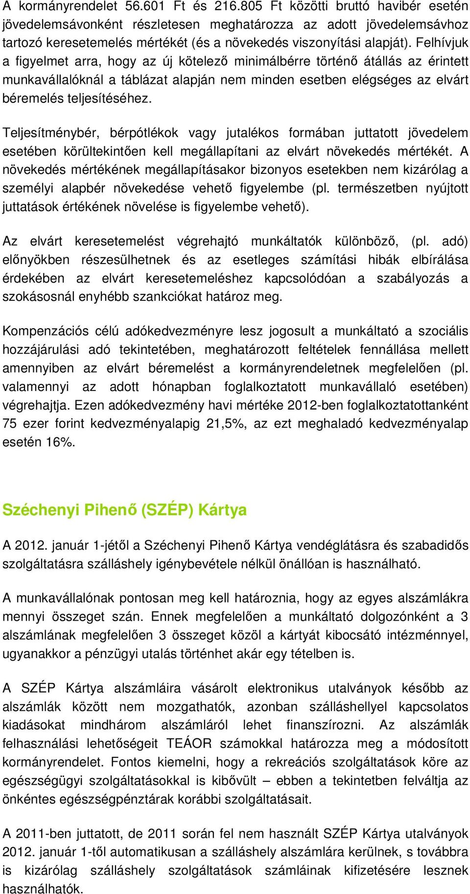 Felhívjuk a figyelmet arra, hogy az új kötelező minimálbérre történő átállás az érintett munkavállalóknál a táblázat alapján nem minden esetben elégséges az elvárt béremelés teljesítéséhez.