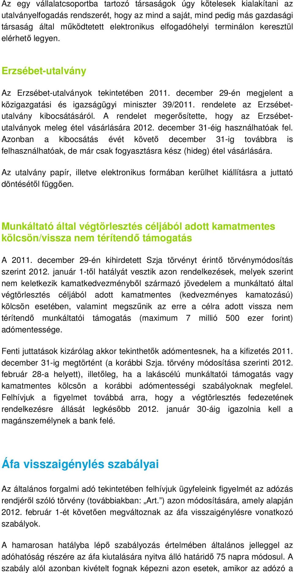 rendelete az Erzsébetutalvány kibocsátásáról. A rendelet megerősítette, hogy az Erzsébetutalványok meleg étel vásárlására 2012. december 31-éig használhatóak fel.