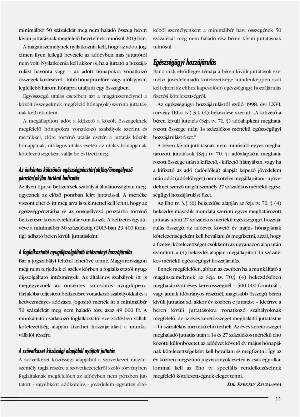Nyilatkoznia kell akkor is, ha a juttató a hozzájárulást havonta vagy az adott hónapokra vonatkozó összegek közlésével több hónapra előre, vagy utólagosan legfeljebb három hónapra utalja át egy
