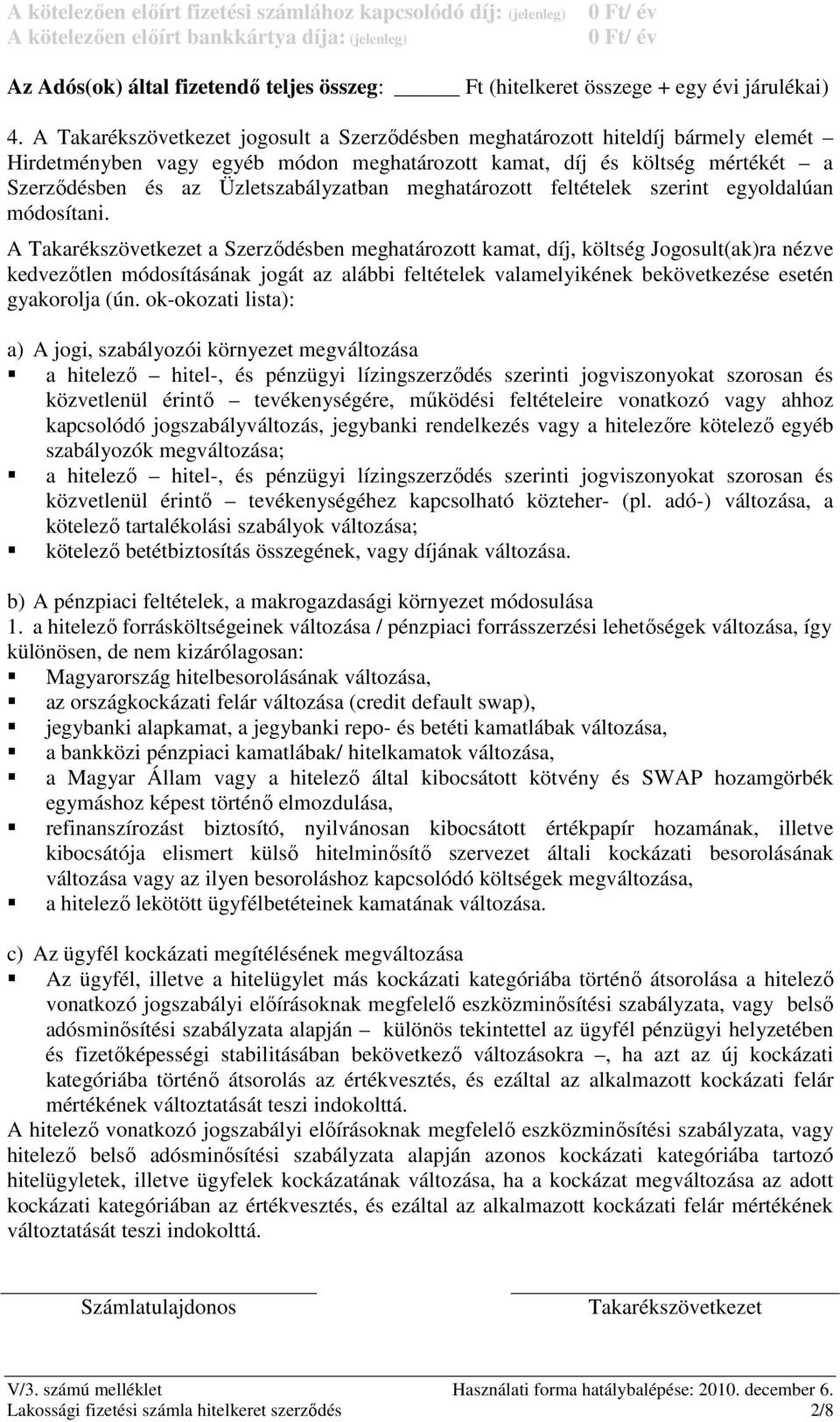 A jogosult a Szerzıdésben meghatározott hiteldíj bármely elemét Hirdetményben vagy egyéb módon meghatározott kamat, díj és költség mértékét a Szerzıdésben és az Üzletszabályzatban meghatározott