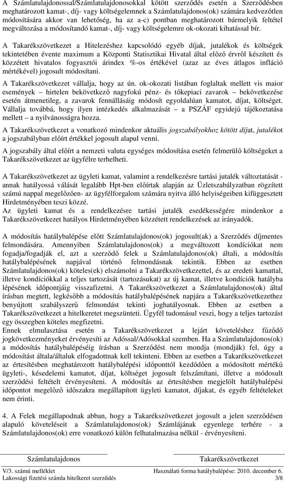 A a Hitelezéshez kapcsolódó egyéb díjak, jutalékok és költségek tekintetében évente maximum a Központi Statisztikai Hivatal által elızı érvrıl készített és közzétett hivatalos fogyasztói árindex %-os