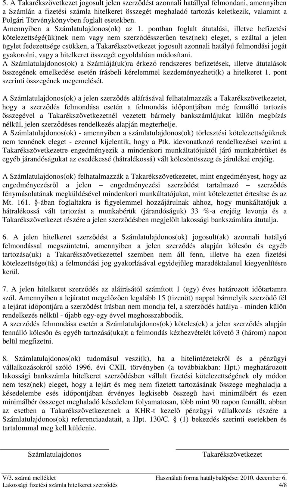 pontban foglalt átutalási, illetve befizetési kötelezettségé(ük)nek nem vagy nem szerzıdésszerően tesz(nek) eleget, s ezáltal a jelen ügylet fedezettsége csökken, a jogosult azonnali hatályú