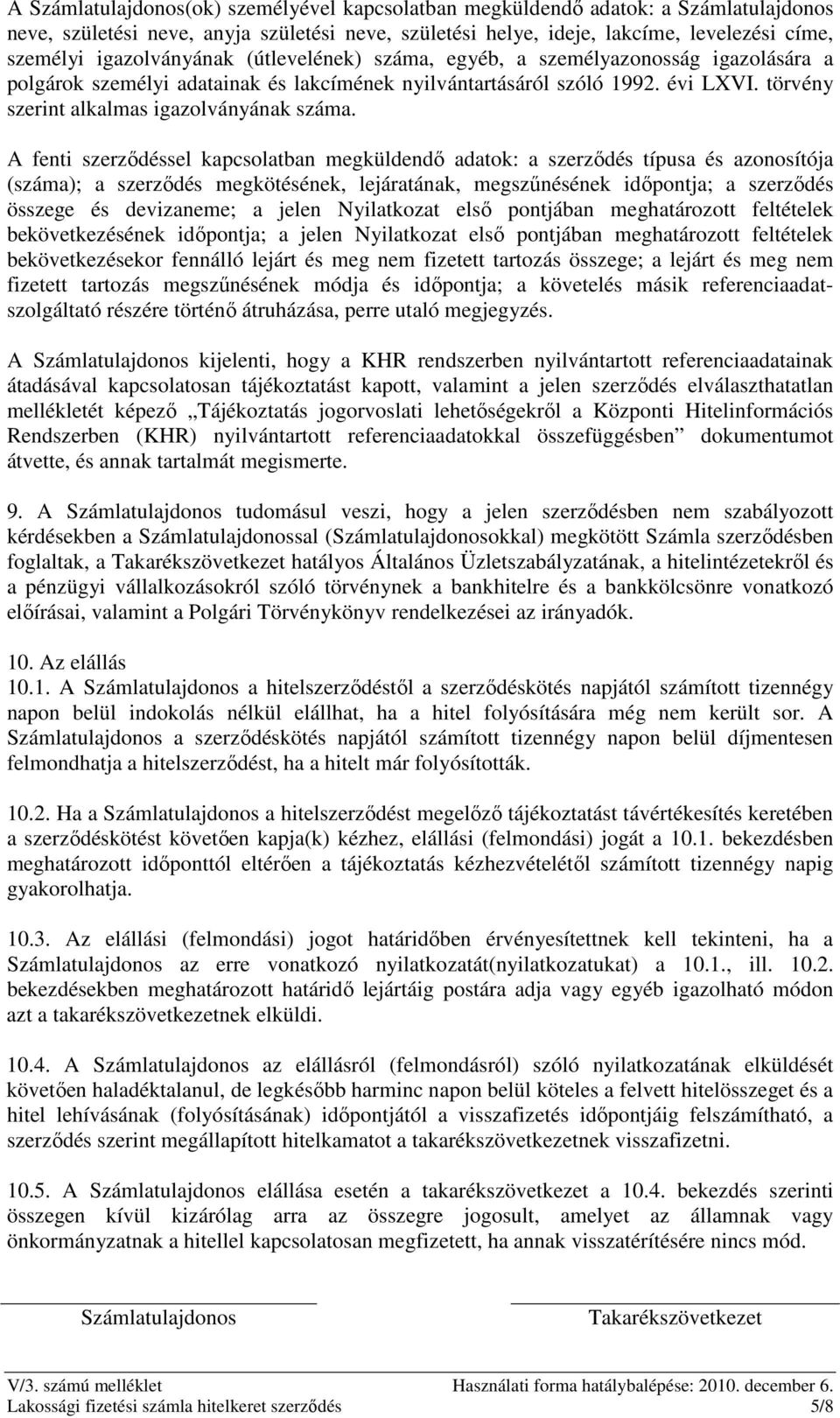 A fenti szerzıdéssel kapcsolatban megküldendı adatok: a szerzıdés típusa és azonosítója (száma); a szerzıdés megkötésének, lejáratának, megszőnésének idıpontja; a szerzıdés összege és devizaneme; a