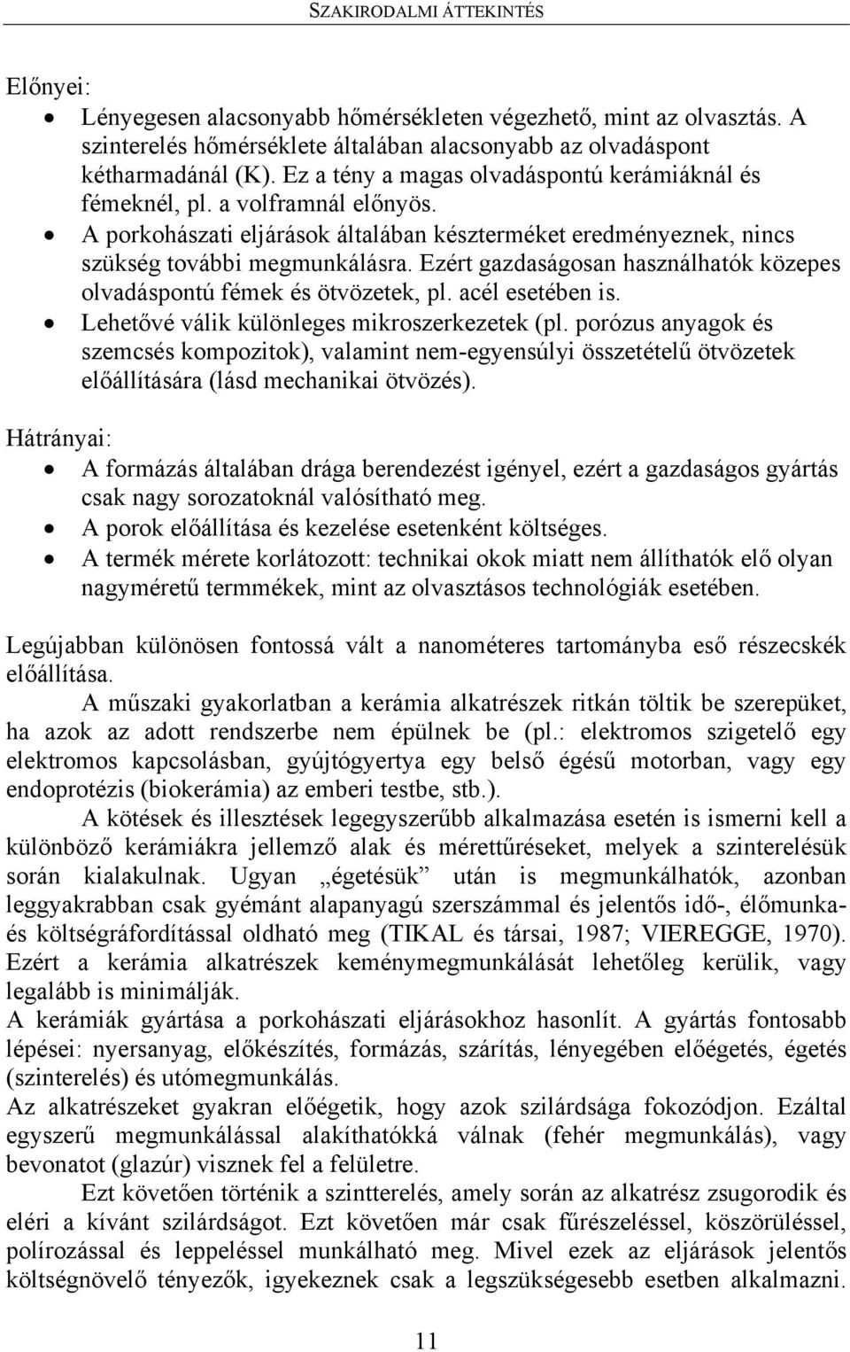 Ezért gazdaságosan használhatók közepes olvadáspontú fémek és ötvözetek, pl. acél esetében is. Lehetővé válik különleges mikroszerkezetek (pl.