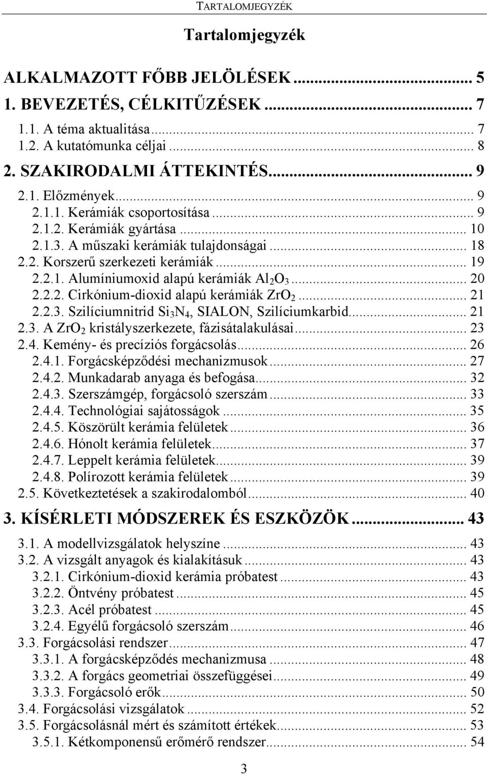 .. 20 2.2.2. Cirkónium-dioxid alapú kerámiák ZrO 2... 21 2.2.3. Szilíciumnitrid Si 3 N 4, SIALON, Szilíciumkarbid... 21 2.3. A ZrO 2 kristályszerkezete, fázisátalakulásai... 23 2.4. Kemény- és precíziós forgácsolás.